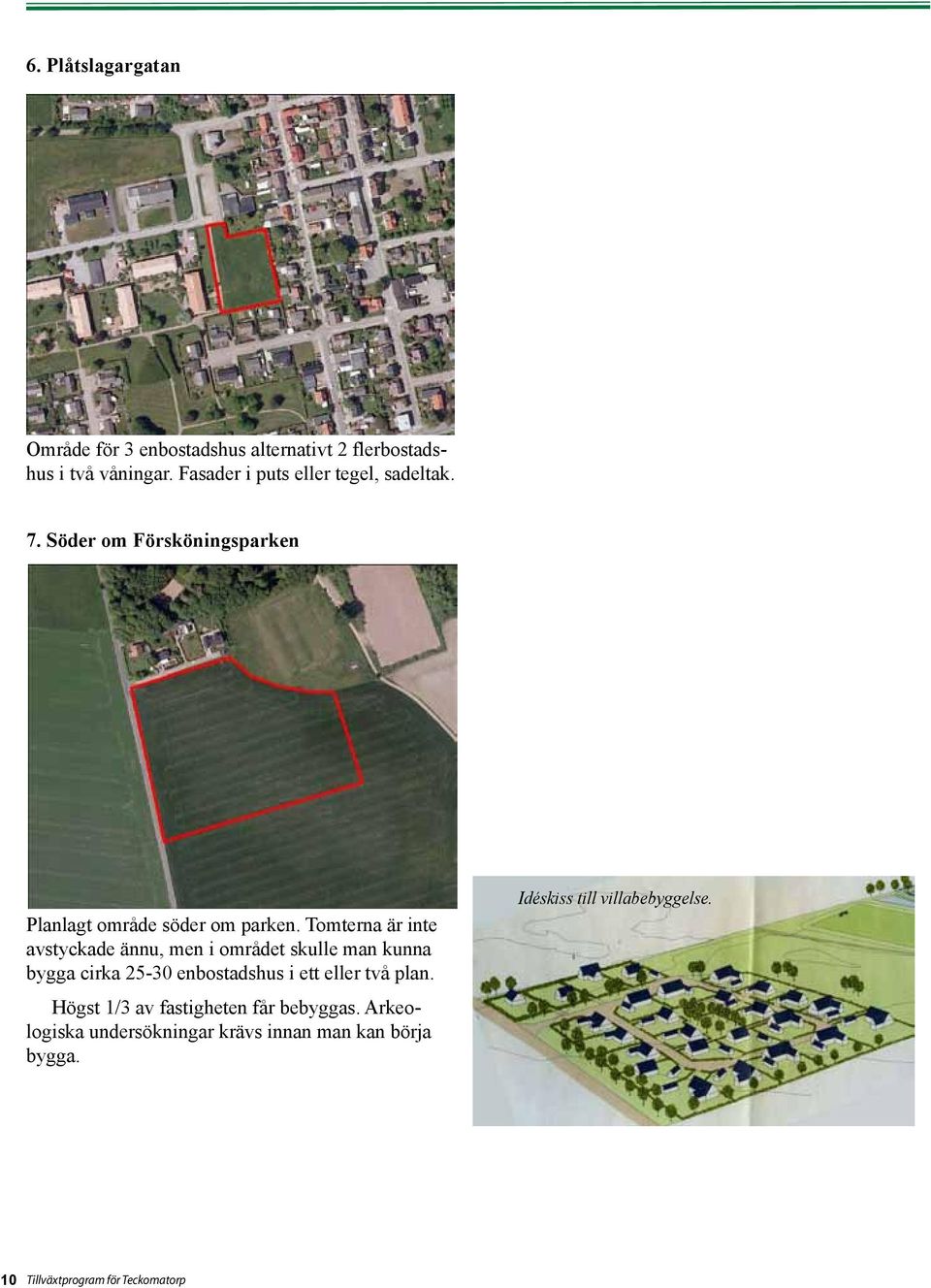 Tomterna är inte avstyckade ännu, men i området skulle man kunna bygga cirka 25-30 enbostadshus i ett eller två plan.