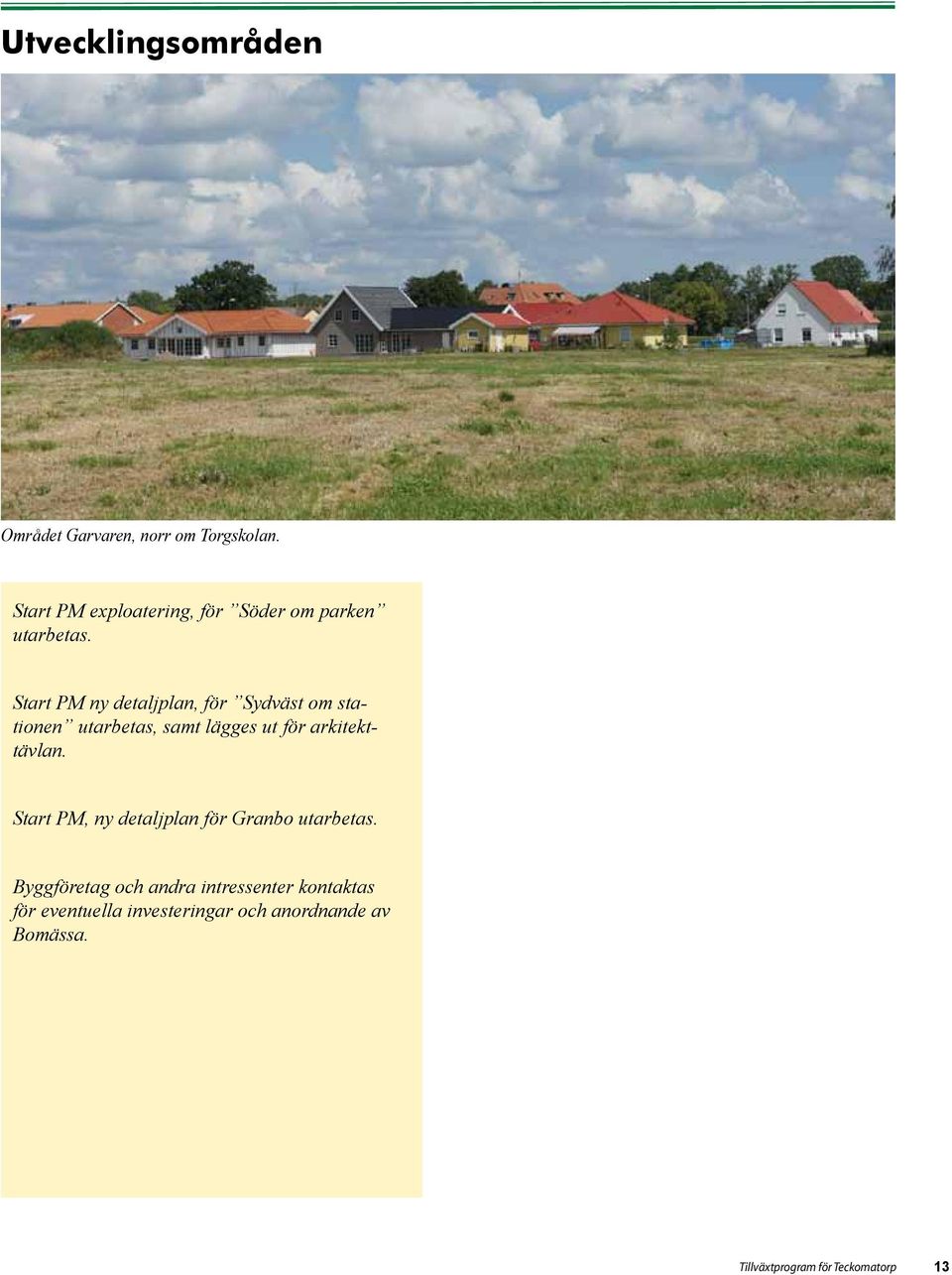 Start PM ny detaljplan, för Sydväst om stationen utarbetas, samt lägges ut för arkitekttävlan.