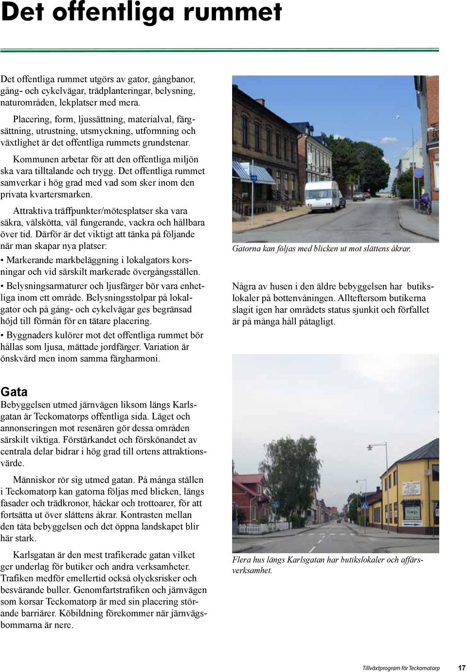 Kommunen arbetar för att den offentliga miljön ska vara tilltalande och trygg. Det offentliga rummet samverkar i hög grad med vad som sker inom den privata kvartersmarken.
