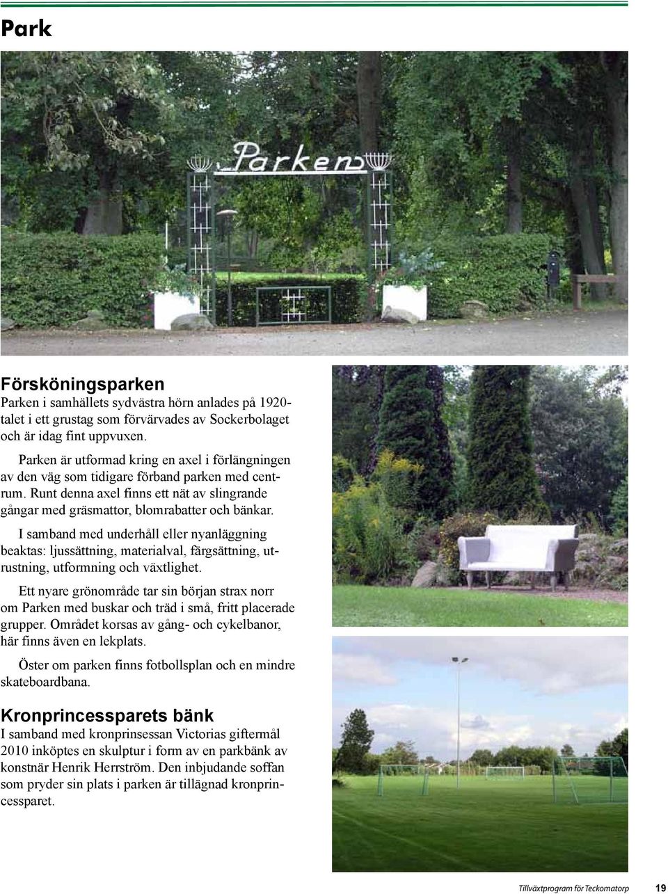 I samband med underhåll eller nyanläggning beaktas: ljussättning, materialval, färgsättning, utrustning, utformning och växtlighet.