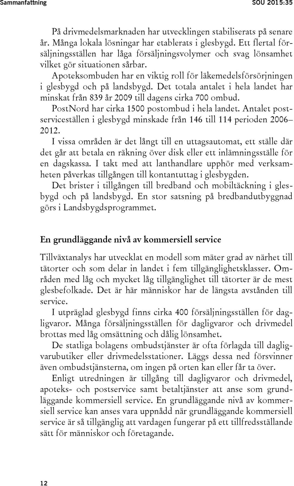 Apoteksombuden har en viktig roll för läkemedelsförsörjningen i glesbygd och på landsbygd. Det totala antalet i hela landet har minskat från 839 år 2009 till dagens cirka 700 ombud.