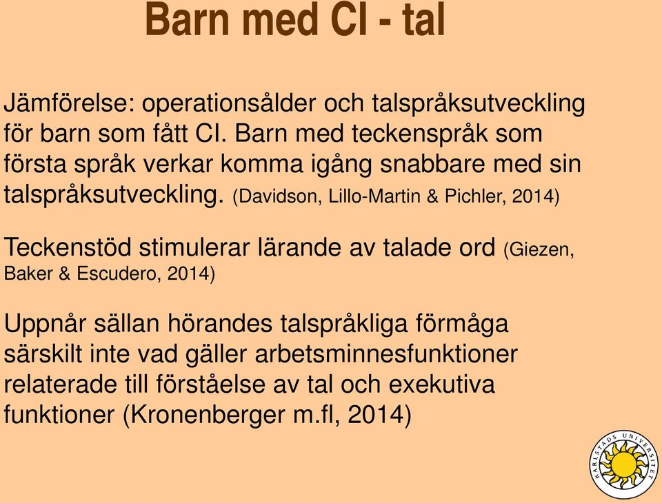 (Davidson, Lillo-Martin & Pichler, 2014) Teckenstöd stimulerar lärande av talade ord (Giezen, Baker & Escudero, 2014)