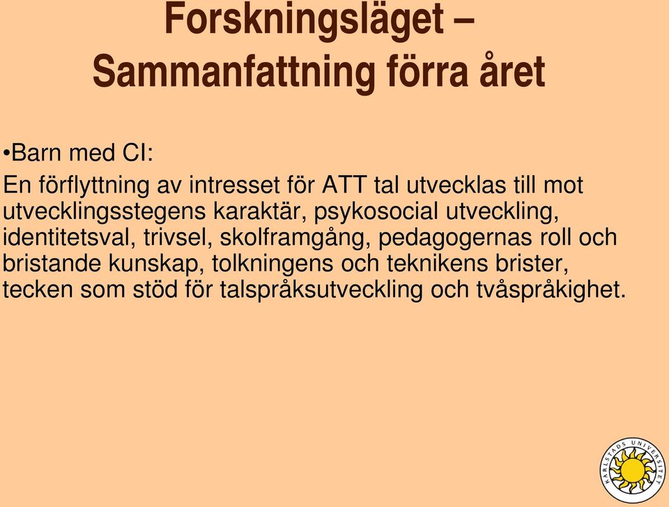 identitetsval, trivsel, skolframgång, pedagogernas roll och bristande kunskap,