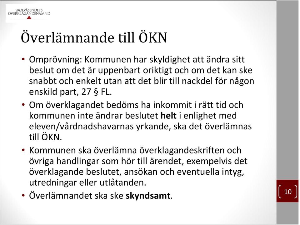 Om överklagandet bedöms ha inkommit i rätt tid och kommunen inte ändrar beslutet helt i enlighet med eleven/vårdnadshavarnas yrkande, ska det