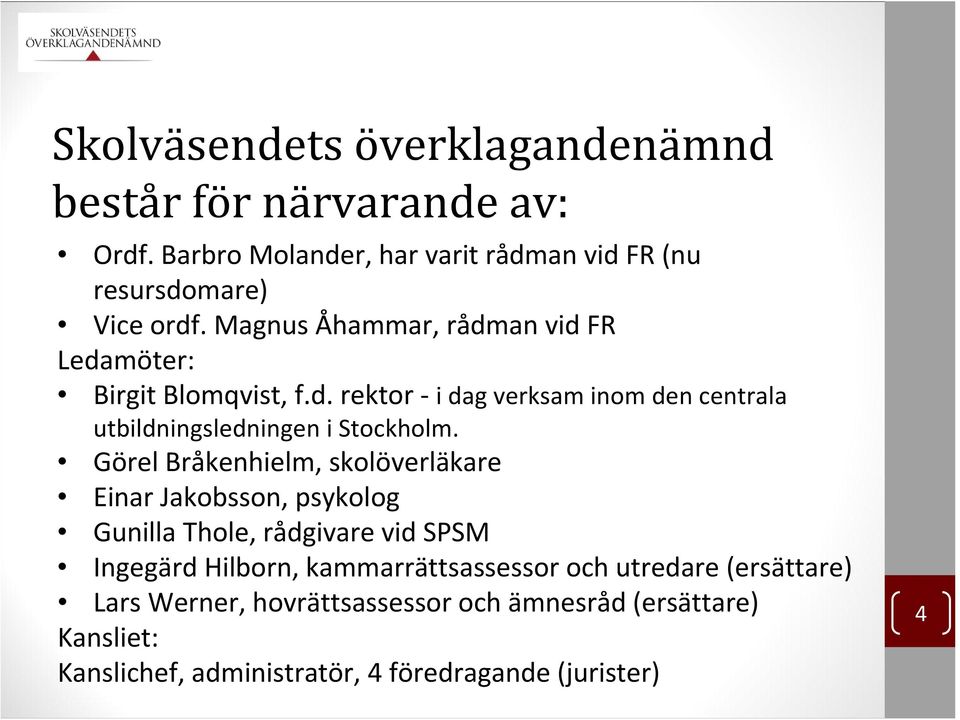 Görel Bråkenhielm, skolöverläkare Einar Jakobsson, psykolog Gunilla Thole, rådgivare vid SPSM Ingegärd Hilborn, kammarrättsassessor och