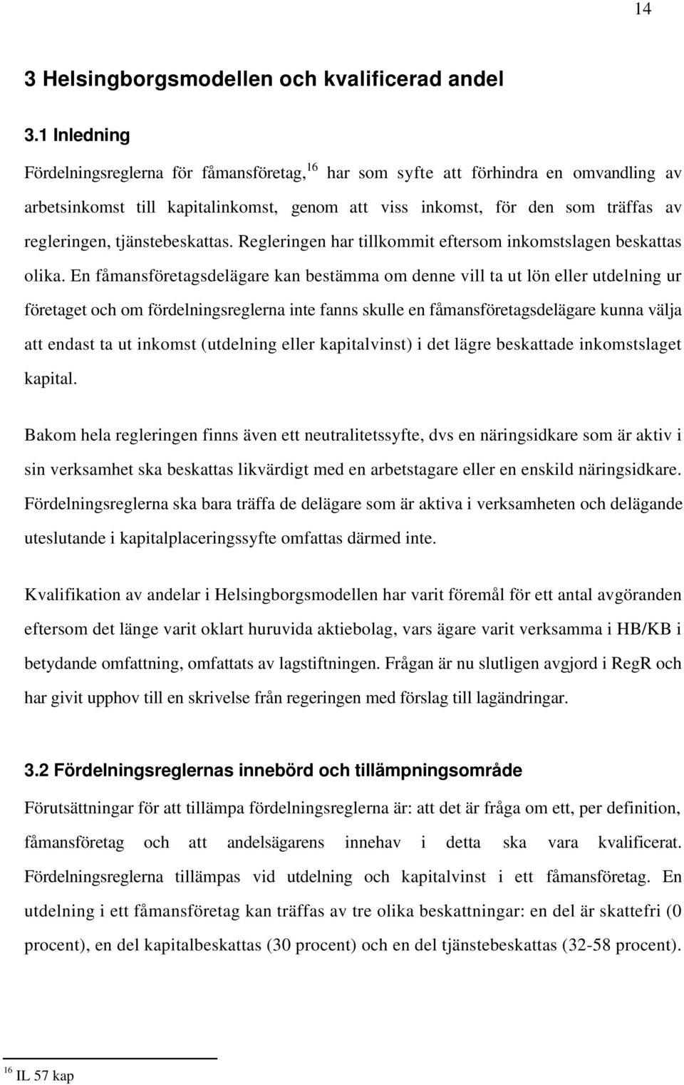 tjänstebeskattas. Regleringen har tillkommit eftersom inkomstslagen beskattas olika.