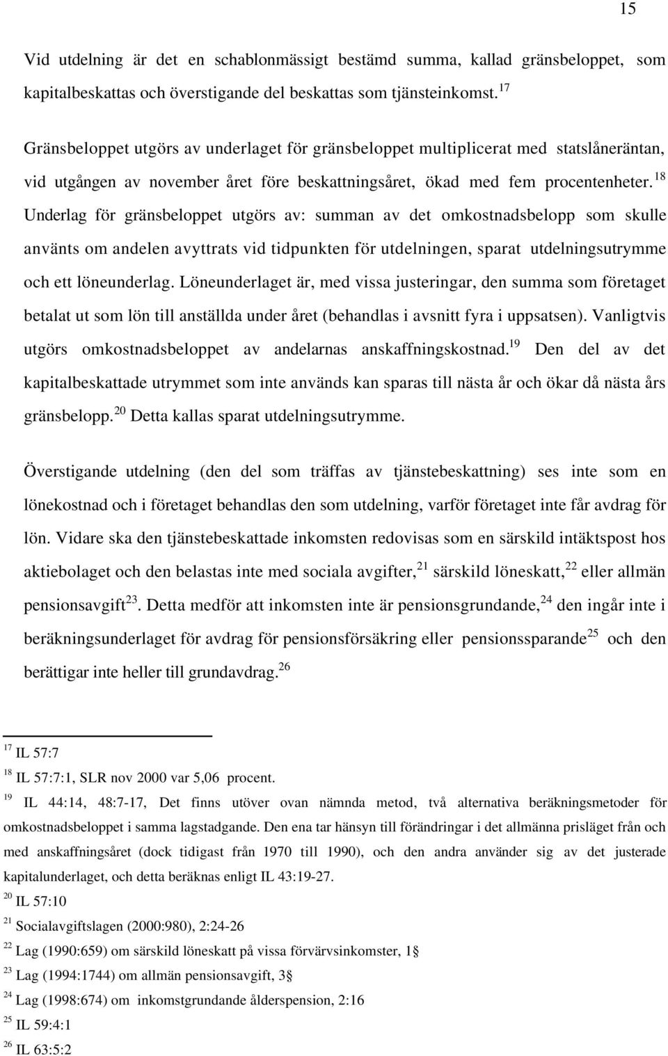 18 Underlag för gränsbeloppet utgörs av: summan av det omkostnadsbelopp som skulle använts om andelen avyttrats vid tidpunkten för utdelningen, sparat utdelningsutrymme och ett löneunderlag.