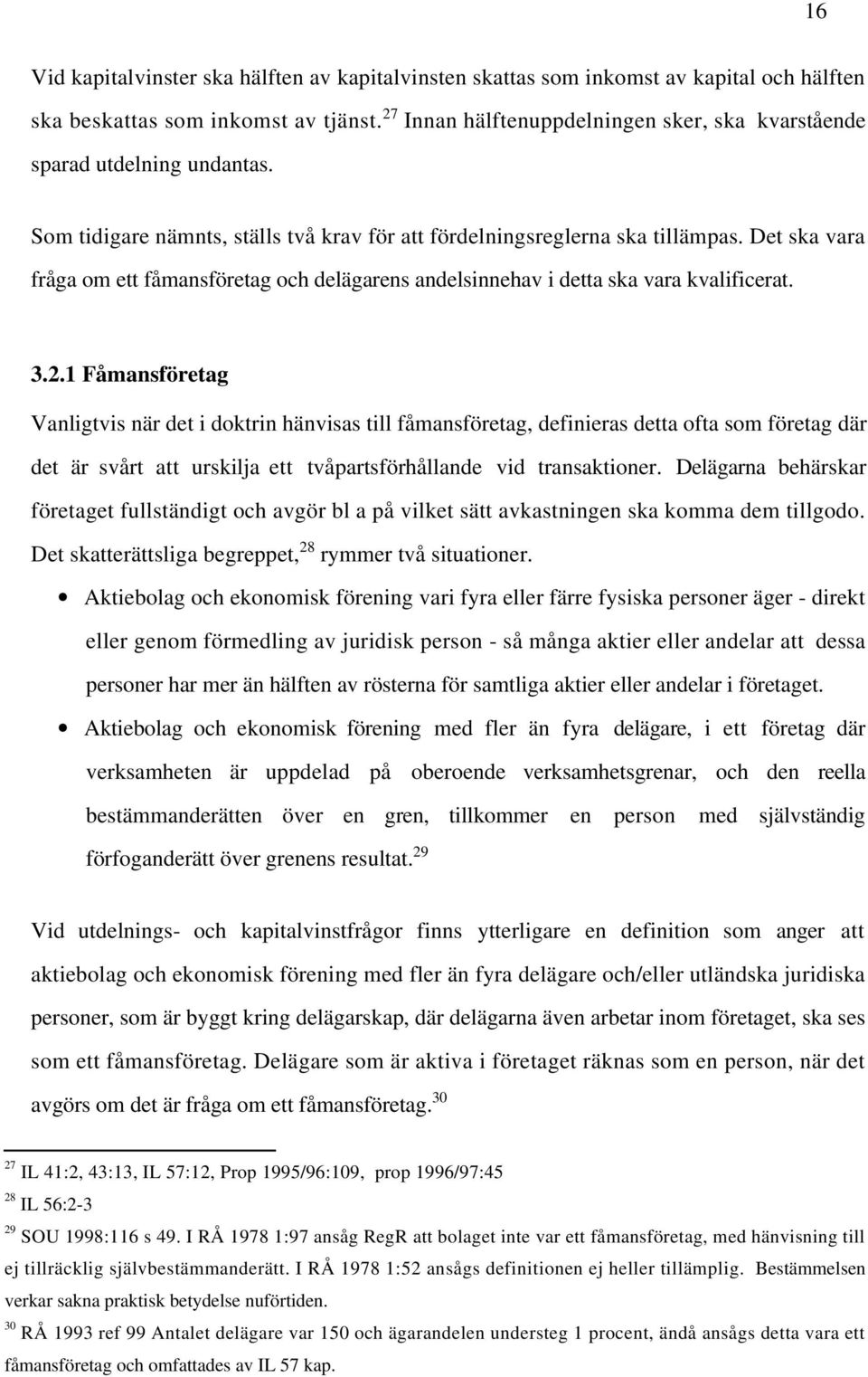 Det ska vara fråga om ett fåmansföretag och delägarens andelsinnehav i detta ska vara kvalificerat. 3.2.