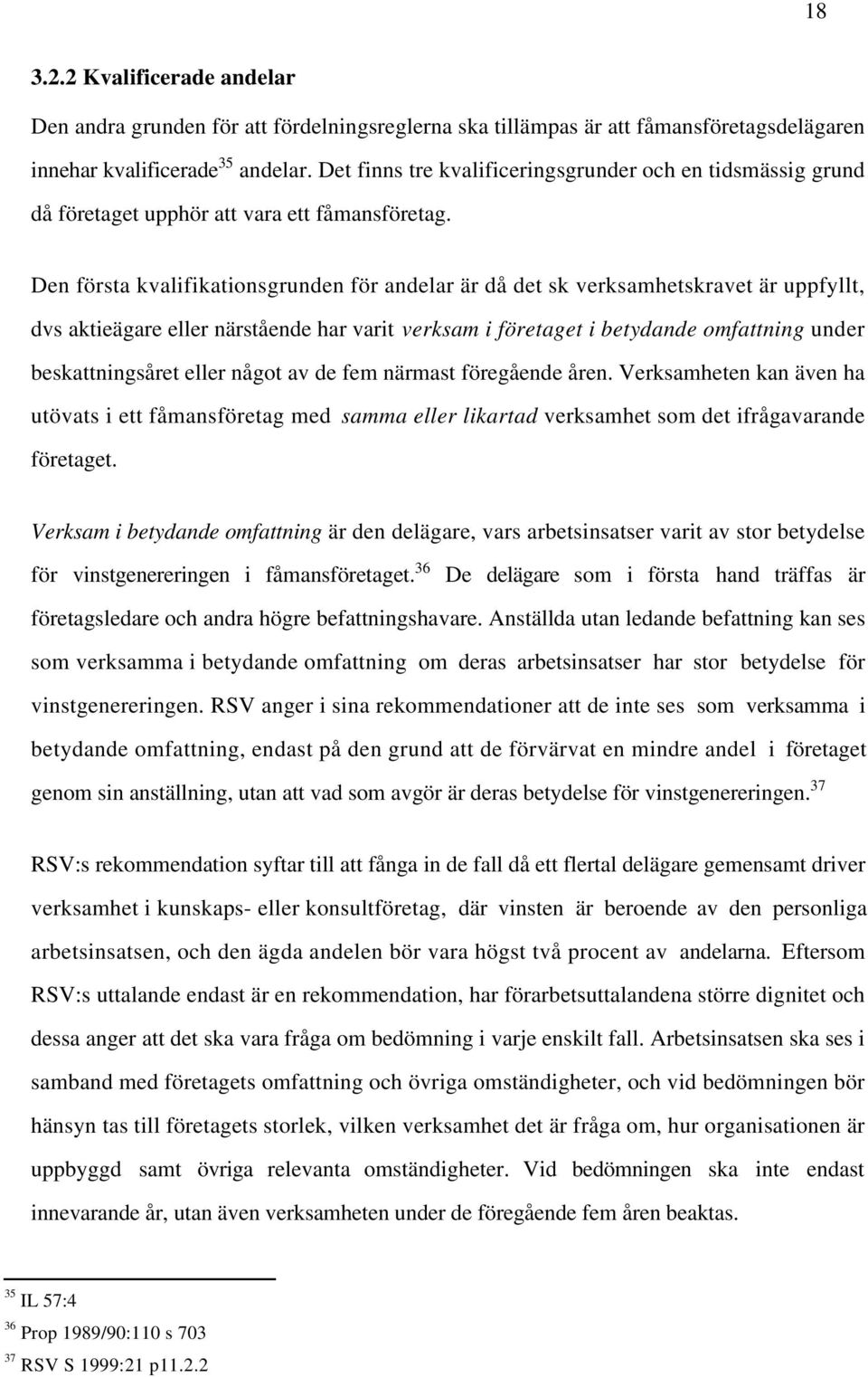 Den första kvalifikationsgrunden för andelar är då det sk verksamhetskravet är uppfyllt, dvs aktieägare eller närstående har varit verksam i företaget i betydande omfattning under beskattningsåret