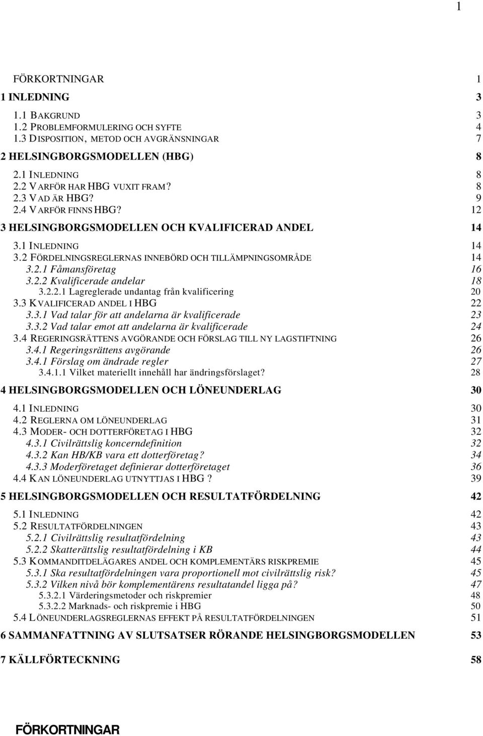2 FÖRDELNINGSREGLERNAS INNEBÖRD OCH TILLÄMPNINGSOMRÅDE 14 3.2.1 Fåmansföretag 16 3.2.2 Kvalificerade andelar 18 3.2.2.1 Lagreglerade undantag från kvalificering 20 3.3 KVALIFICERAD ANDEL I HBG 22 3.3.1 Vad talar för att andelarna är kvalificerade 23 3.