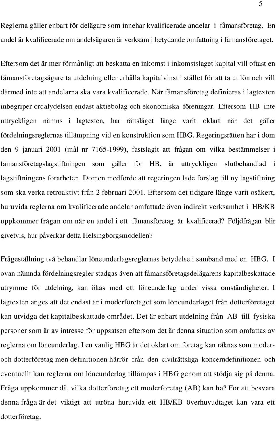 inte att andelarna ska vara kvalificerade. När fåmansföretag definieras i lagtexten inbegriper ordalydelsen endast aktiebolag och ekonomiska föreningar.