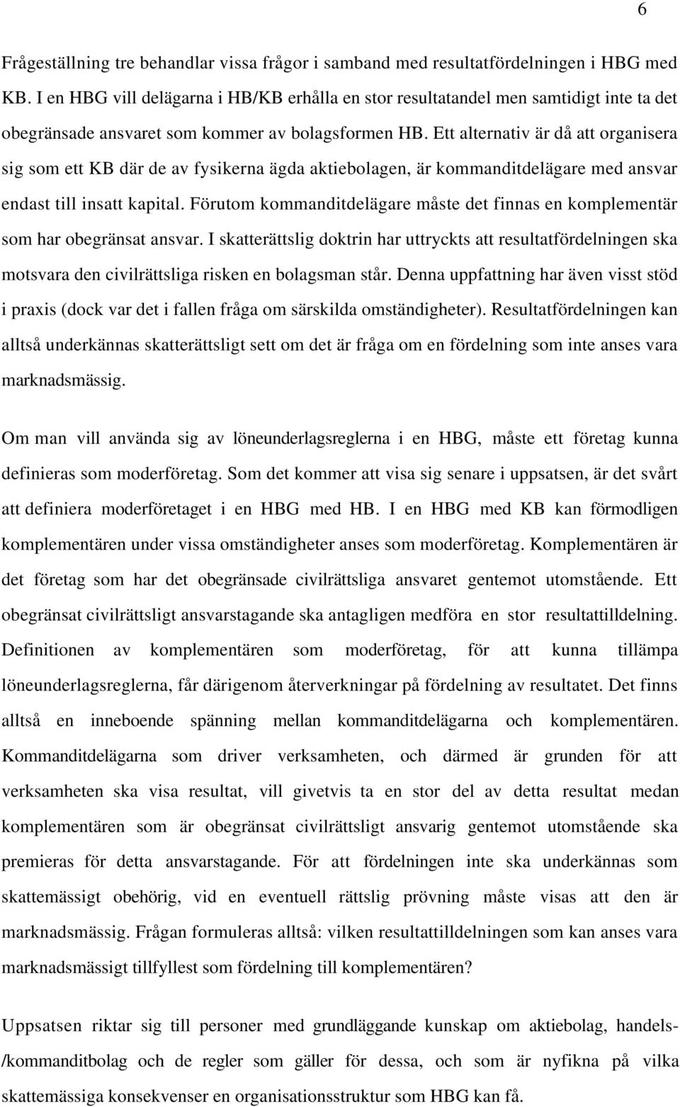 Ett alternativ är då att organisera sig som ett KB där de av fysikerna ägda aktiebolagen, är kommanditdelägare med ansvar endast till insatt kapital.
