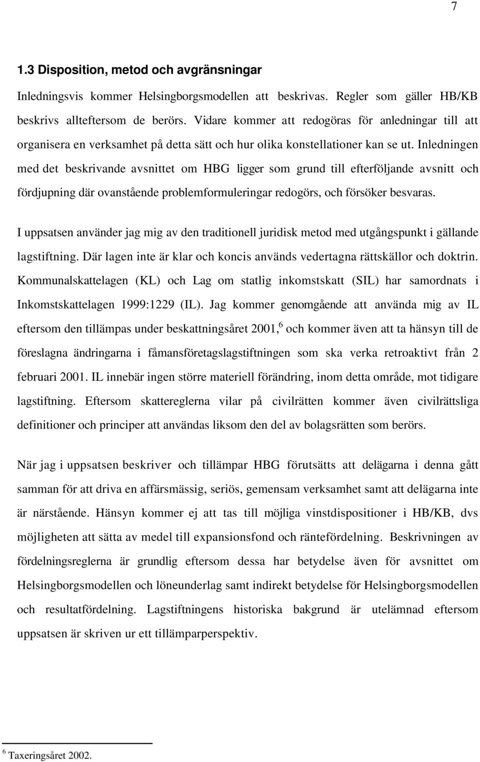 Inledningen med det beskrivande avsnittet om HBG ligger som grund till efterföljande avsnitt och fördjupning där ovanstående problemformuleringar redogörs, och försöker besvaras.