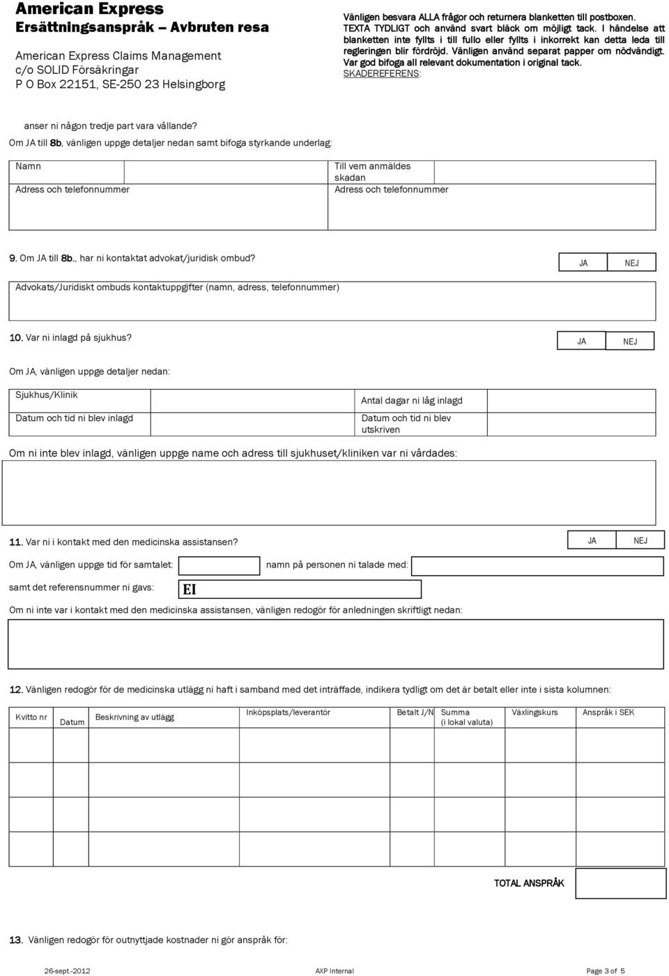 Om, vänligen uppge detaljer nedan: Sjukhus/Klinik Datum och tid ni blev inlagd Antal dagar ni låg inlagd Datum och tid ni blev utskriven Om ni inte blev inlagd, vänligen uppge name och adress till