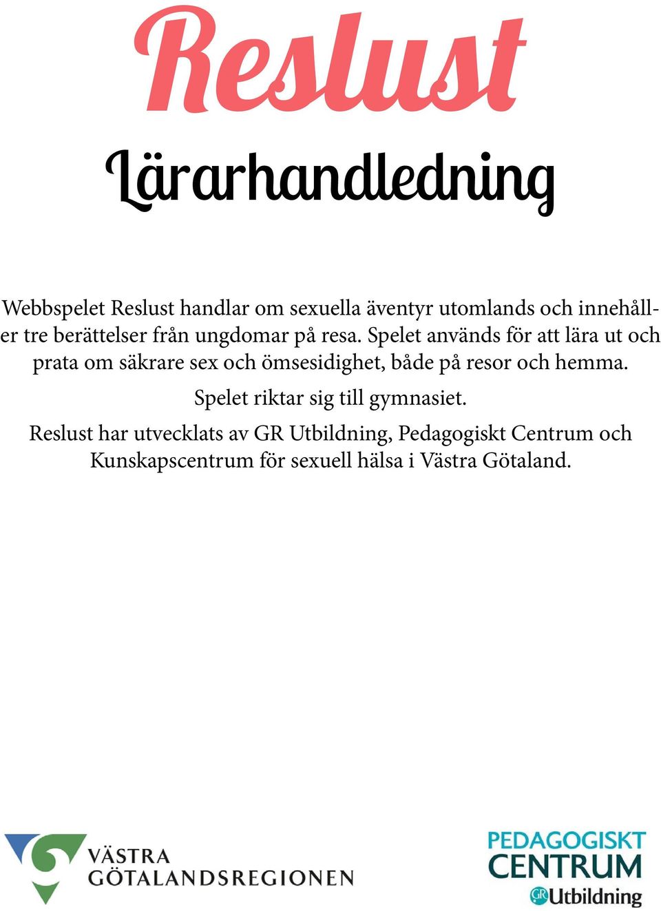 Spelet används för att lära ut och prata om säkrare sex och ömsesidighet, både på resor och