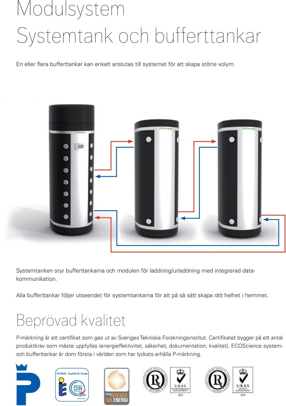 Alla bufferttankar följer utseendet för systemtankarna för att på så sätt skapa rätt helhet i hemmet.