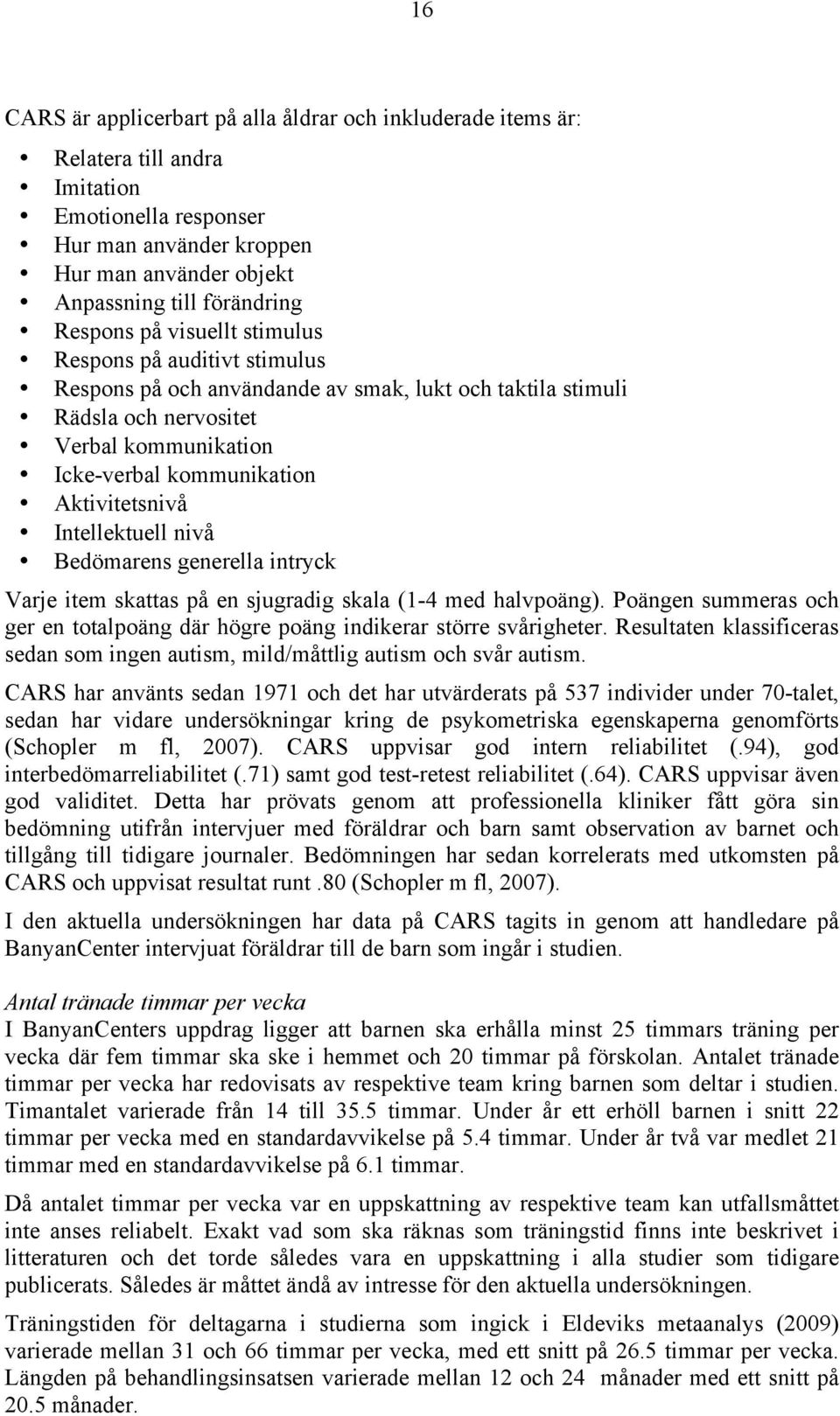 Aktivitetsnivå Intellektuell nivå Bedömarens generella intryck Varje item skattas på en sjugradig skala (1-4 med halvpoäng).