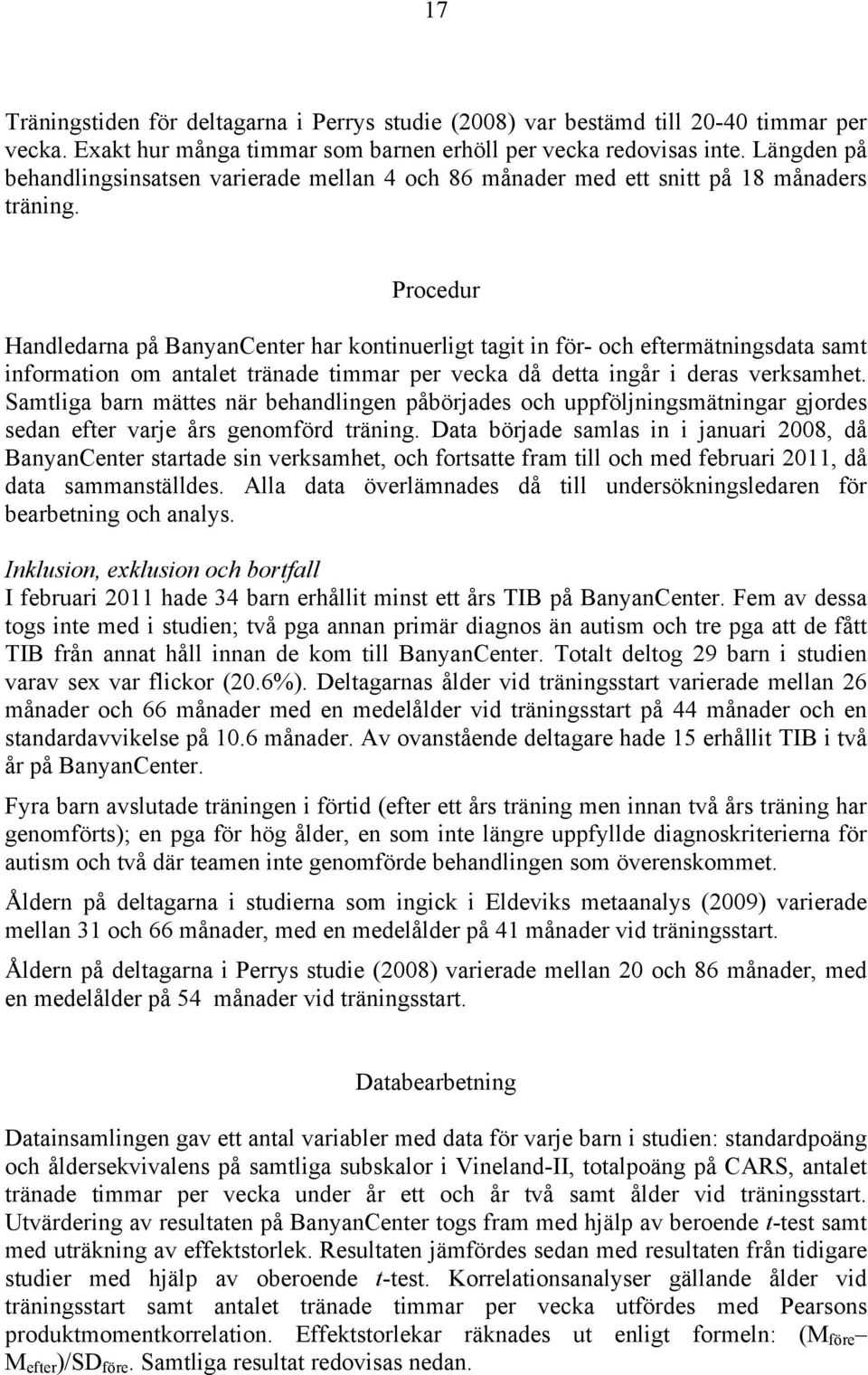 Procedur Handledarna på BanyanCenter har kontinuerligt tagit in för- och eftermätningsdata samt information om antalet tränade timmar per vecka då detta ingår i deras verksamhet.