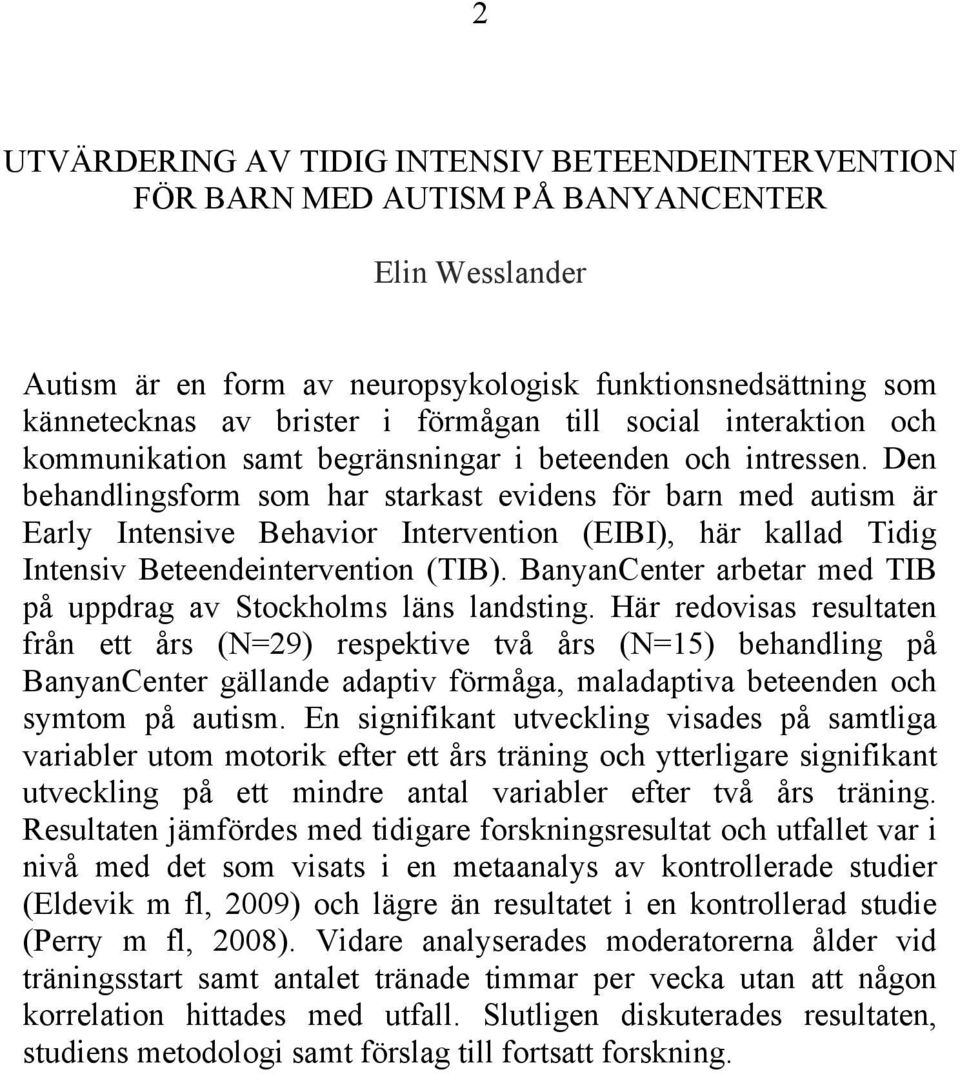 Den behandlingsform som har starkast evidens för barn med autism är Early Intensive Behavior Intervention (EIBI), här kallad Tidig Intensiv Beteendeintervention (TIB).