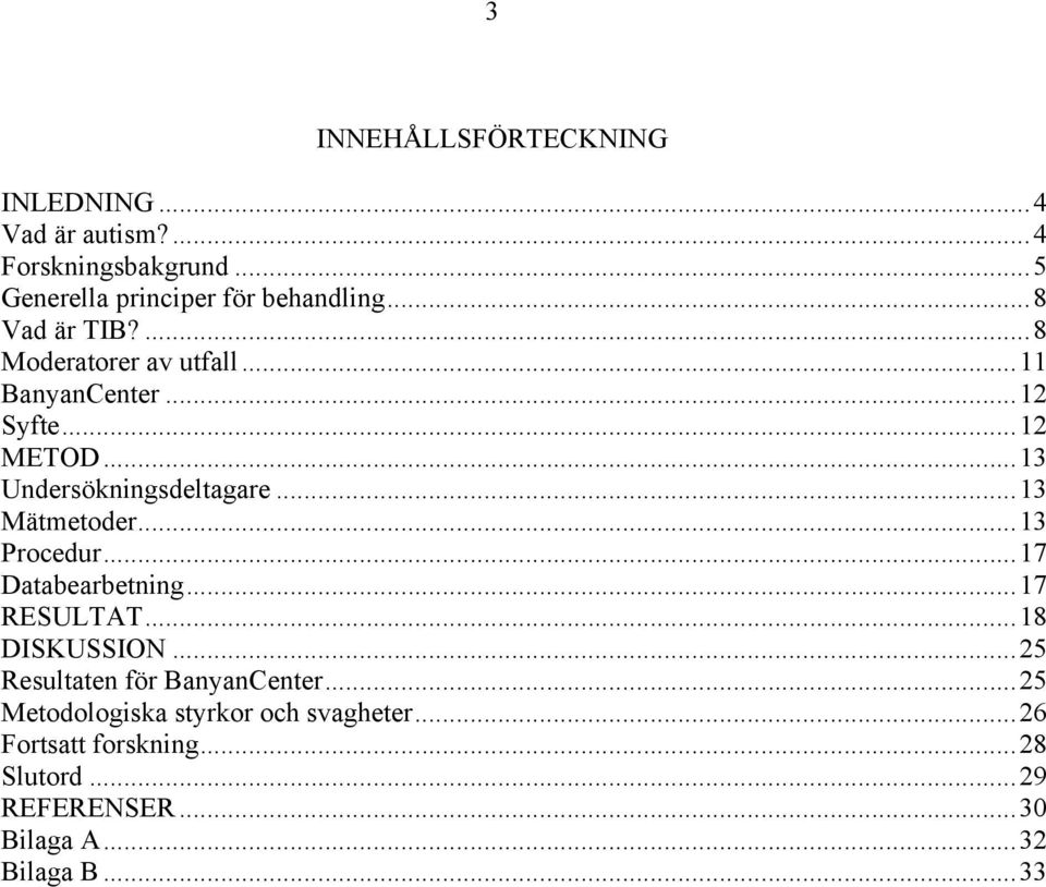 .. 13 Mätmetoder... 13 Procedur... 17 Databearbetning... 17 RESULTAT... 18 DISKUSSION... 25 Resultaten för BanyanCenter.