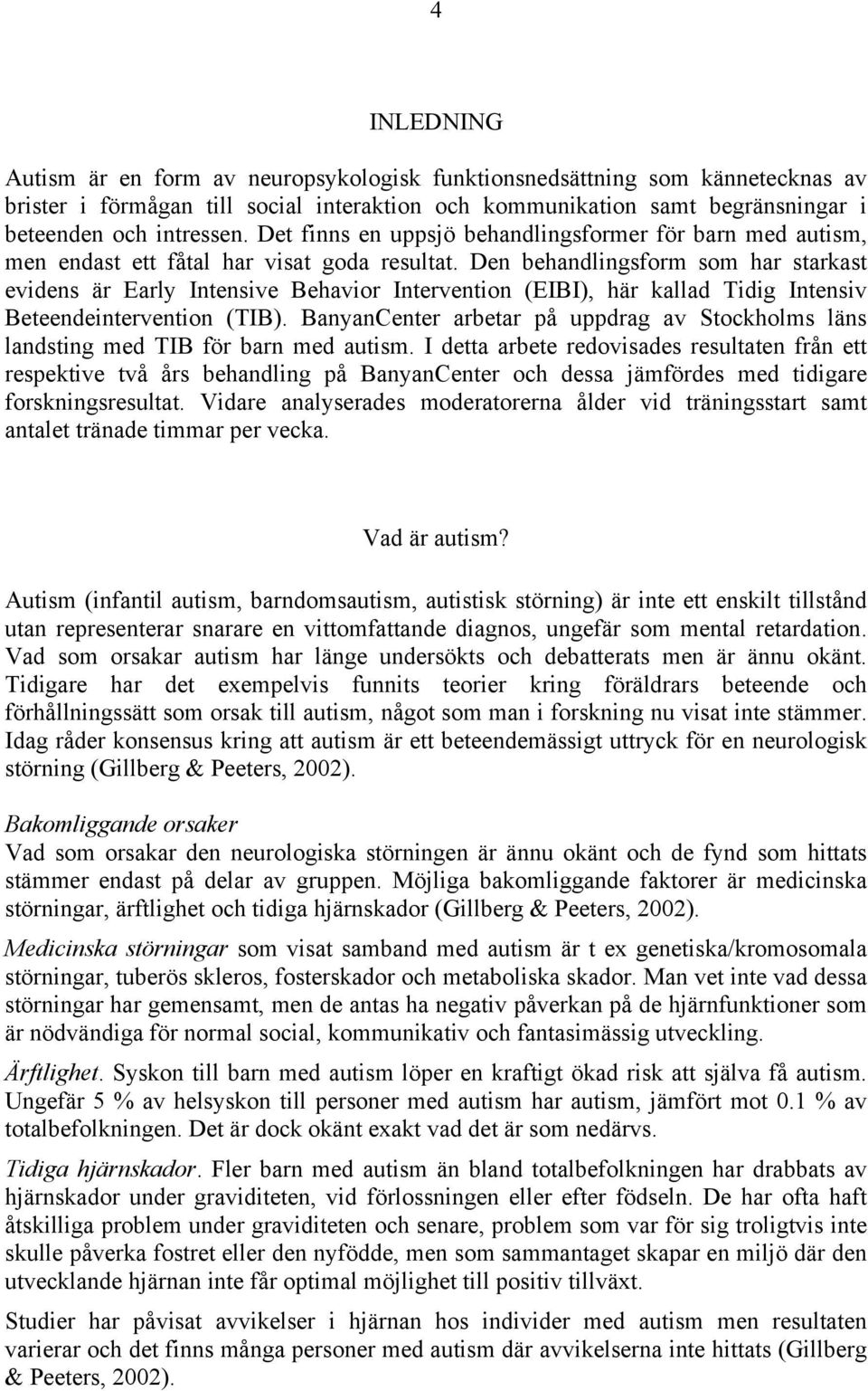 Den behandlingsform som har starkast evidens är Early Intensive Behavior Intervention (EIBI), här kallad Tidig Intensiv Beteendeintervention (TIB).