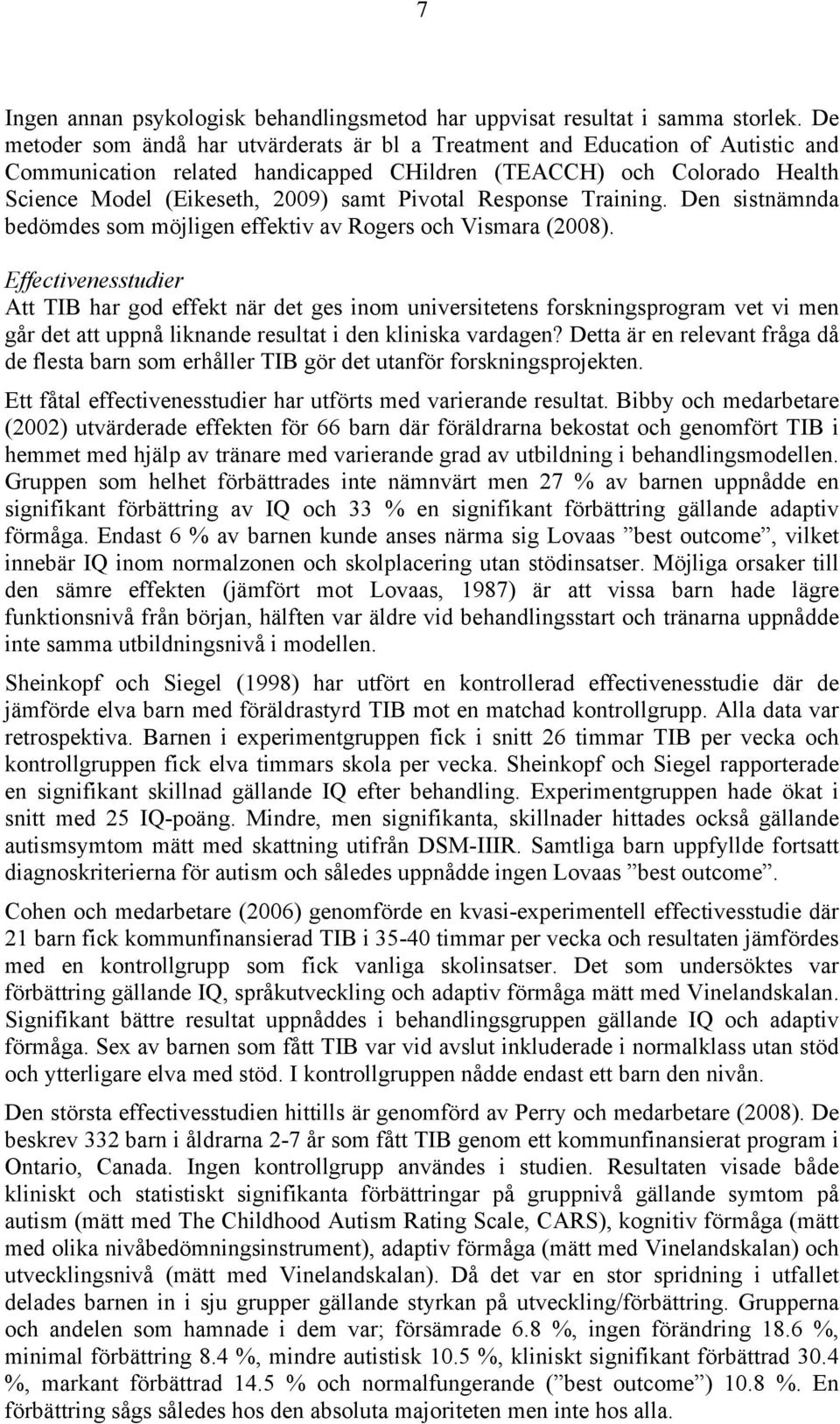 Response Training. Den sistnämnda bedömdes som möjligen effektiv av Rogers och Vismara (2008).