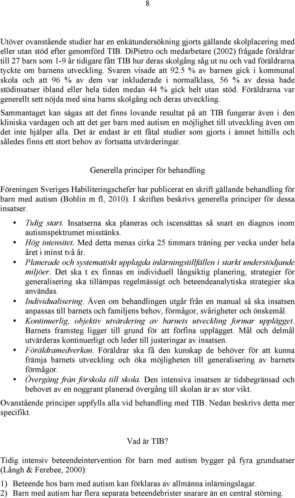 5 % av barnen gick i kommunal skola och att 96 % av dem var inkluderade i normalklass, 56 % av dessa hade stödinsatser ibland eller hela tiden medan 44 % gick helt utan stöd.