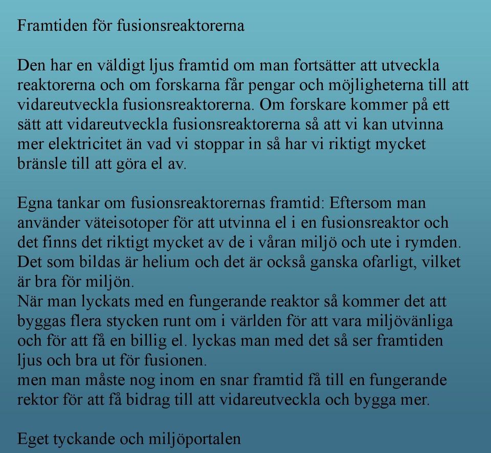 Egna tankar om fusionsreaktorernas framtid: Eftersom man använder väteisotoper för att utvinna el i en fusionsreaktor och det finns det riktigt mycket av de i våran miljö och ute i rymden.