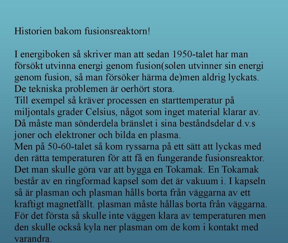 De tekniska problemen är oerhört stora. Till exempel så kräver processen en starttemperatur på miljontals grader Celsius, något som inget material klarar av.