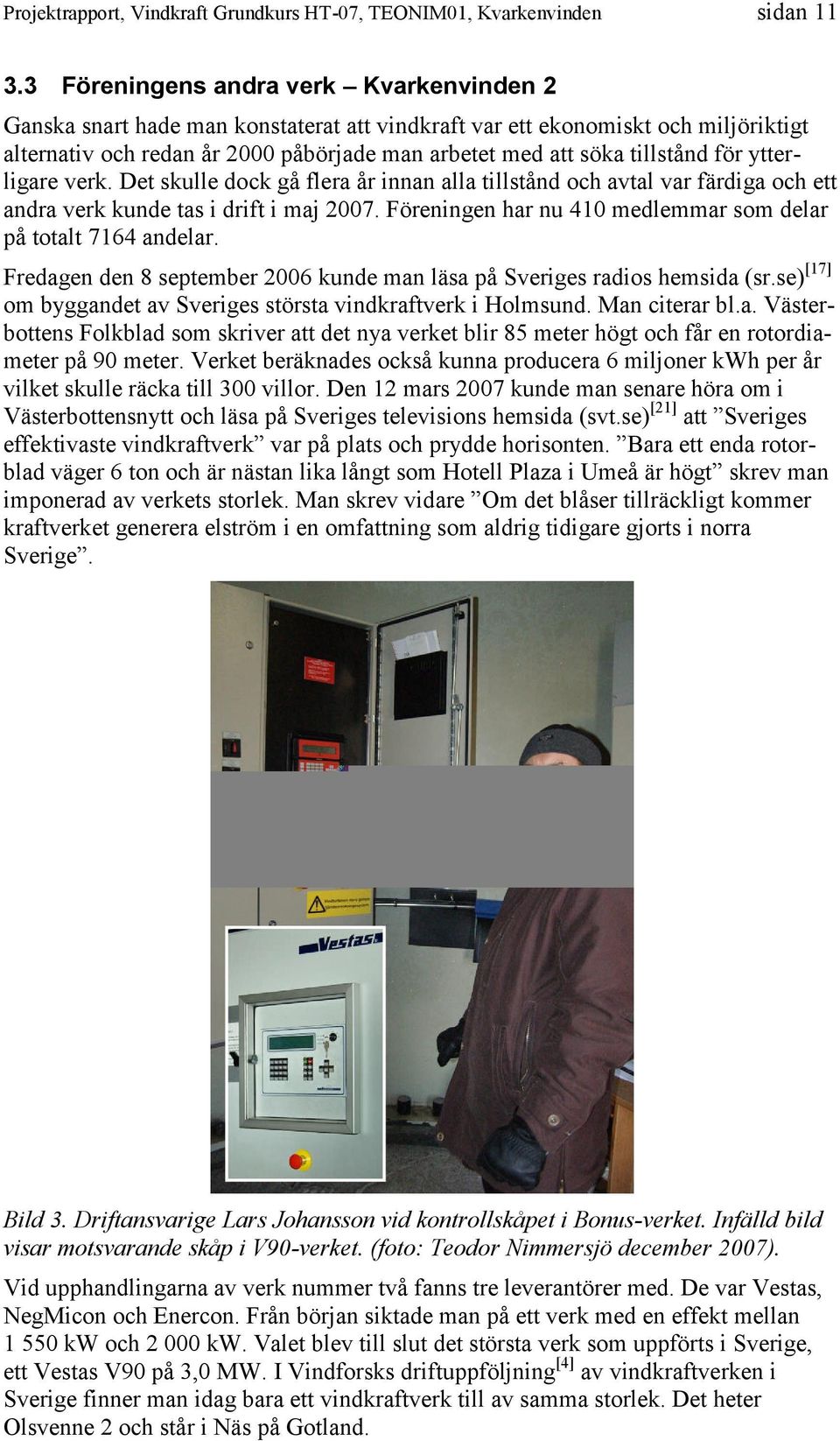 för ytterligare verk. Det skulle dock gå flera år innan alla tillstånd och avtal var färdiga och ett andra verk kunde tas i drift i maj 2007.