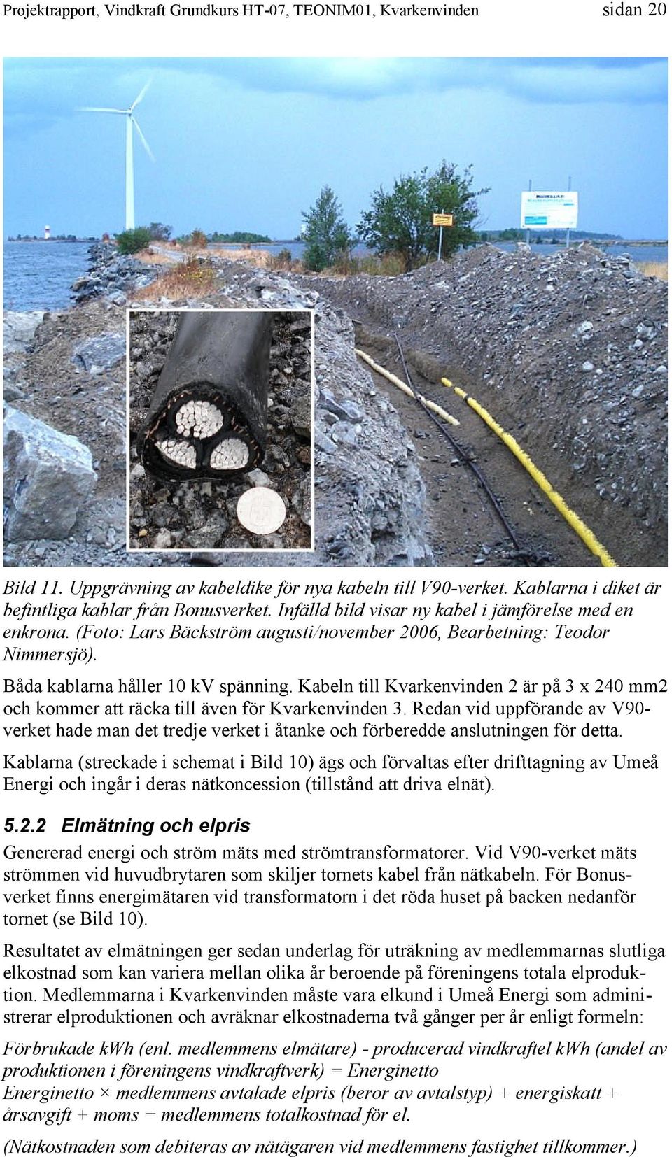 Kabeln till Kvarkenvinden 2 är på 3 x 240 mm2 och kommer att räcka till även för Kvarkenvinden 3.