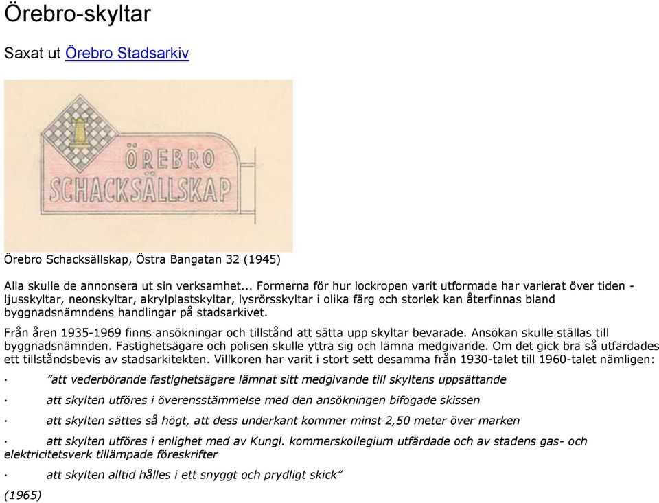 handlingar på stadsarkivet. Från åren 1935-1969 finns ansökningar och tillstånd att sätta upp skyltar bevarade. Ansökan skulle ställas till byggnadsnämnden.