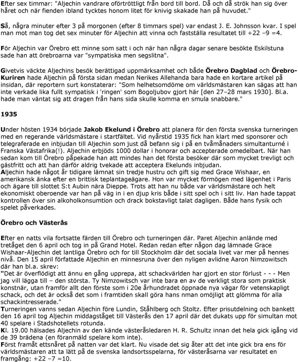 För Aljechin var Örebro ett minne som satt i och när han några dagar senare besökte Eskilstuna sade han att örebroarna var "sympatiska men segslitna".