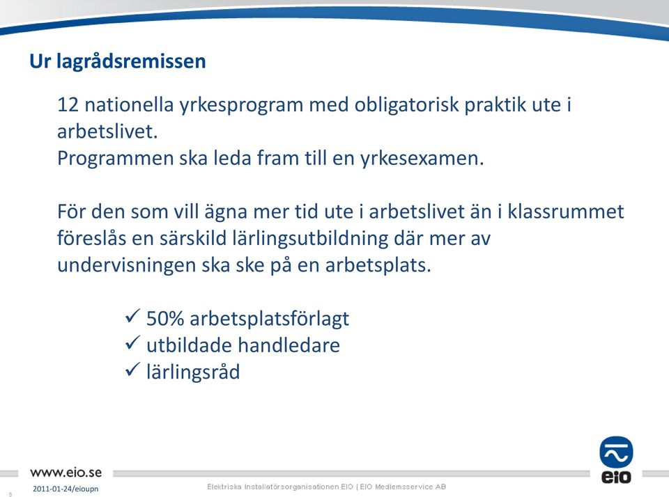 För den som vill ägna mer tid ute i arbetslivet än i klassrummet föreslås en särskild