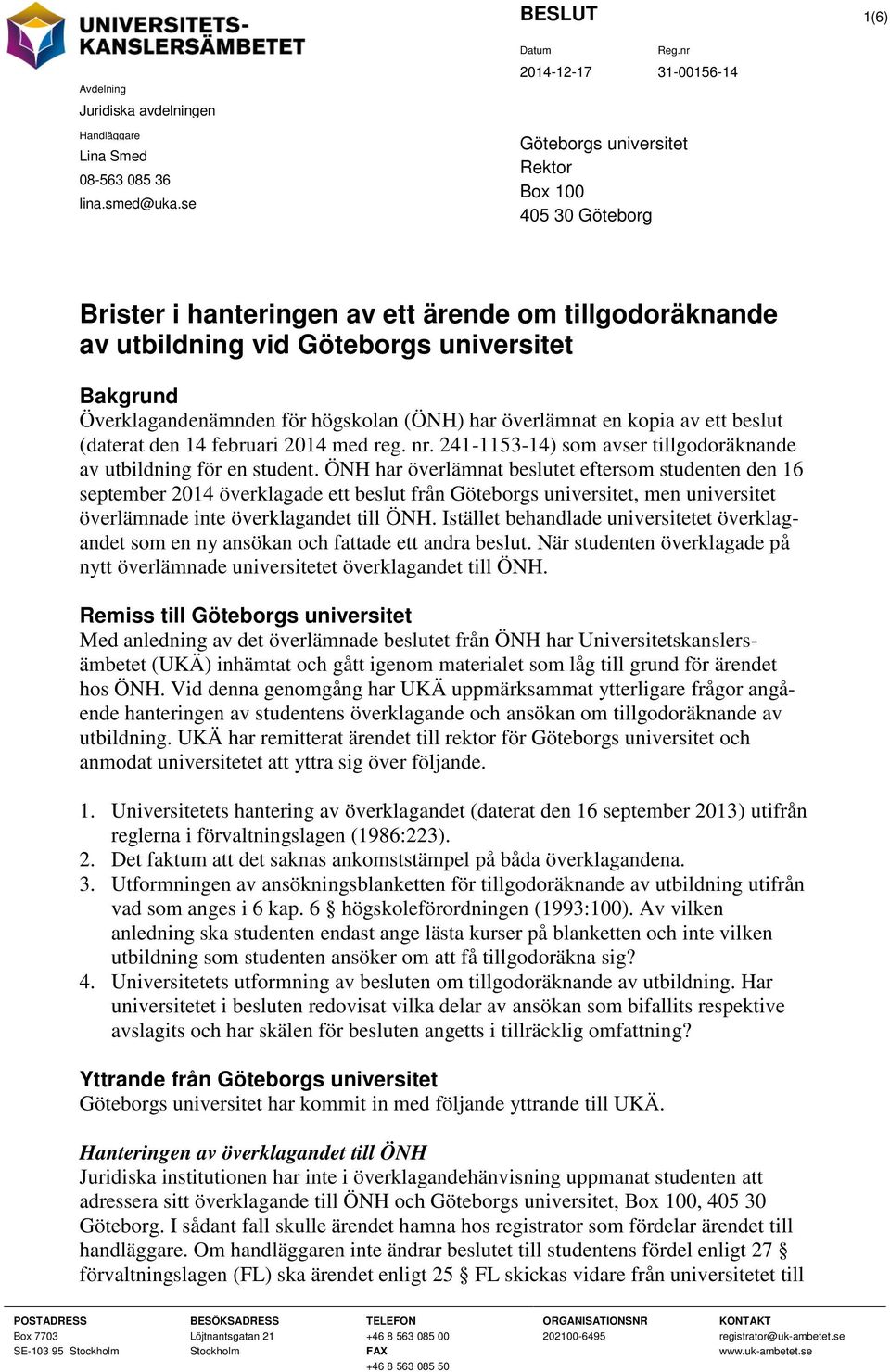 (ÖNH) har överlämnat en kopia av ett beslut (daterat den 14 februari 2014 med reg. nr. 241-1153-14) som avser tillgodoräknande av utbildning för en student.