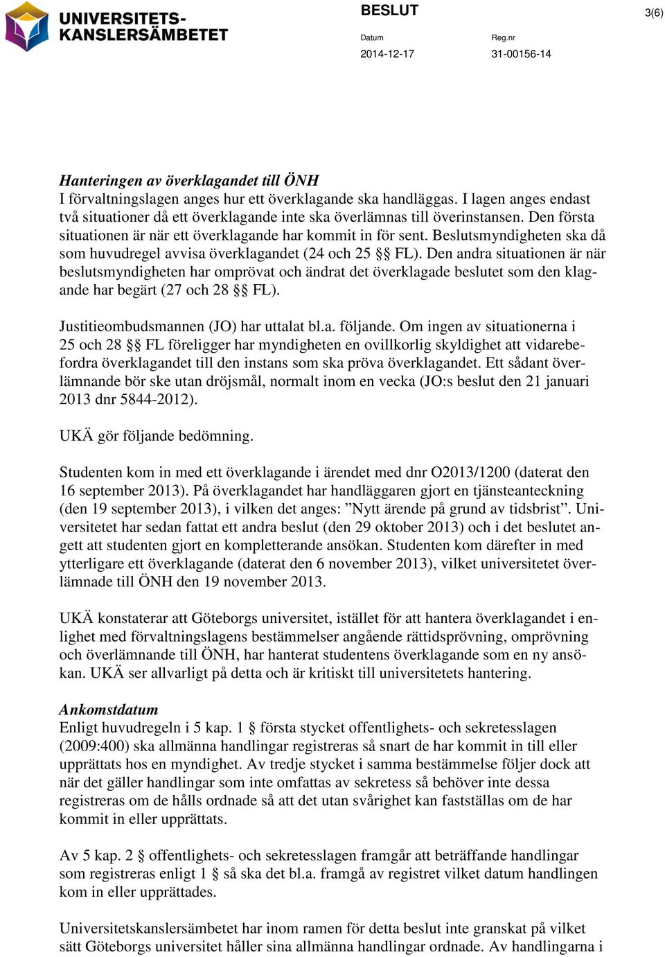 Beslutsmyndigheten ska då som huvudregel avvisa överklagandet (24 och 25 FL).