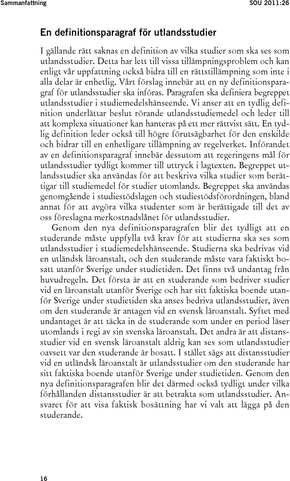 Vårt förslag innebär att en ny definitionsparagraf för utlandsstudier ska införas. Paragrafen ska definiera begreppet utlandsstudier i studiemedelshänseende.