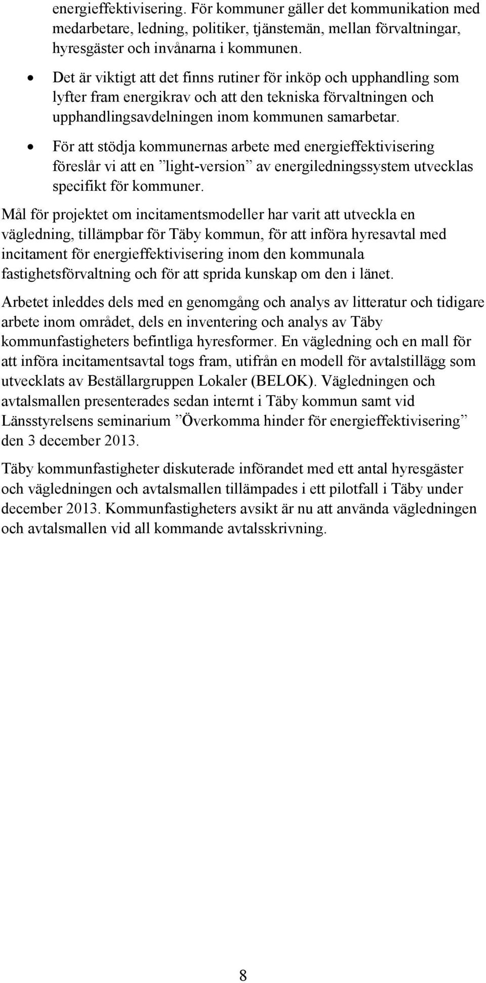 För att stödja kommunernas arbete med energieffektivisering föreslår vi att en light-version av energiledningssystem utvecklas specifikt för kommuner.