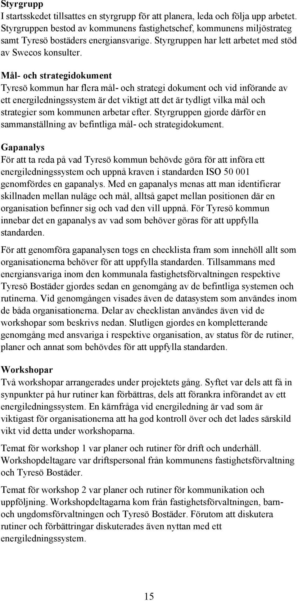 Mål- och strategidokument Tyresö kommun har flera mål- och strategi dokument och vid införande av ett energiledningssystem är det viktigt att det är tydligt vilka mål och strategier som kommunen