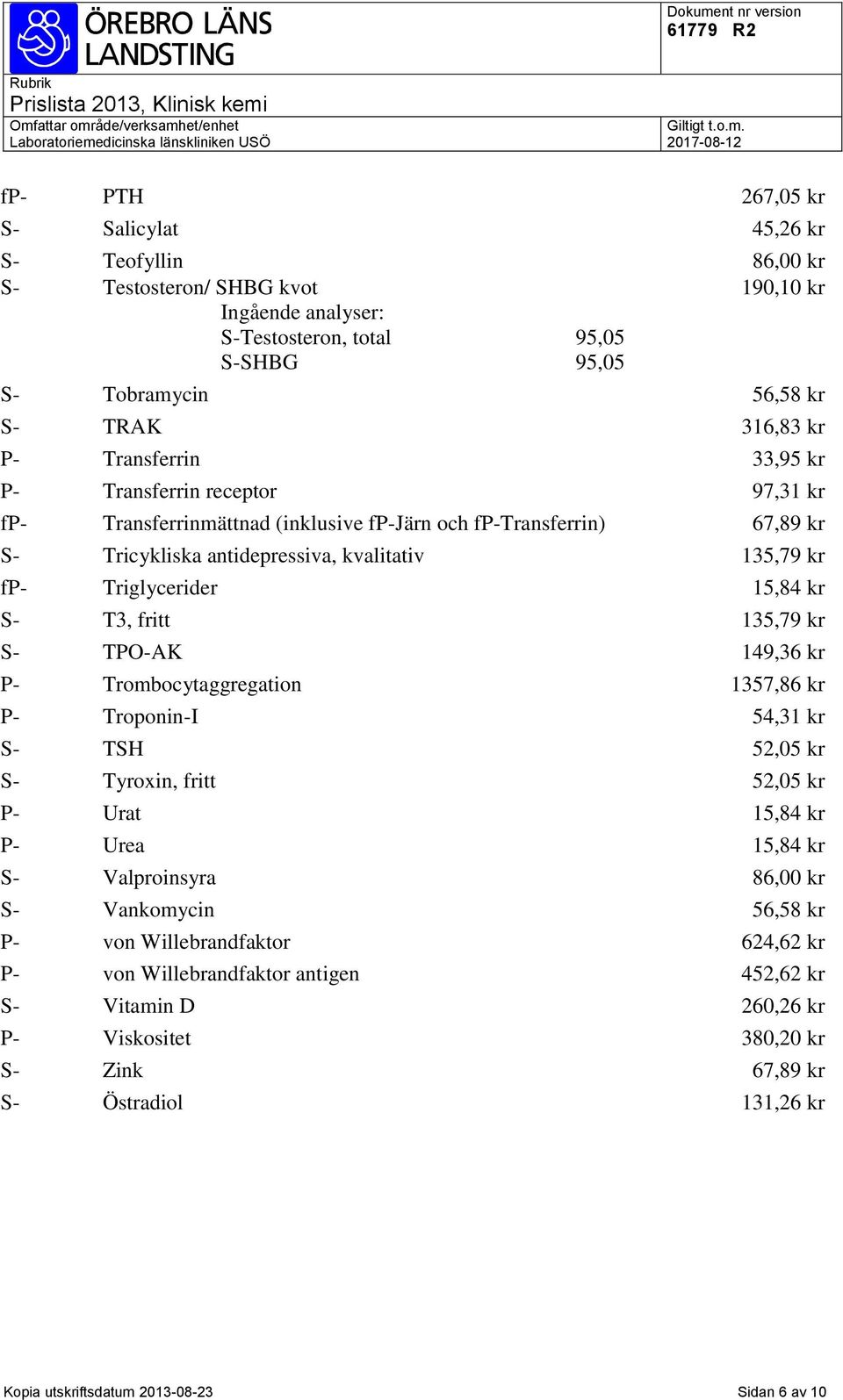 15,84 kr S- T3, fritt 135,79 kr S- TPO-AK 149,36 kr P- Trombocytaggregation 1357,86 kr P- Troponin-I 54,31 kr S- TSH 52,05 kr S- Tyroxin, fritt 52,05 kr P- Urat 15,84 kr P- Urea 15,84 kr S-