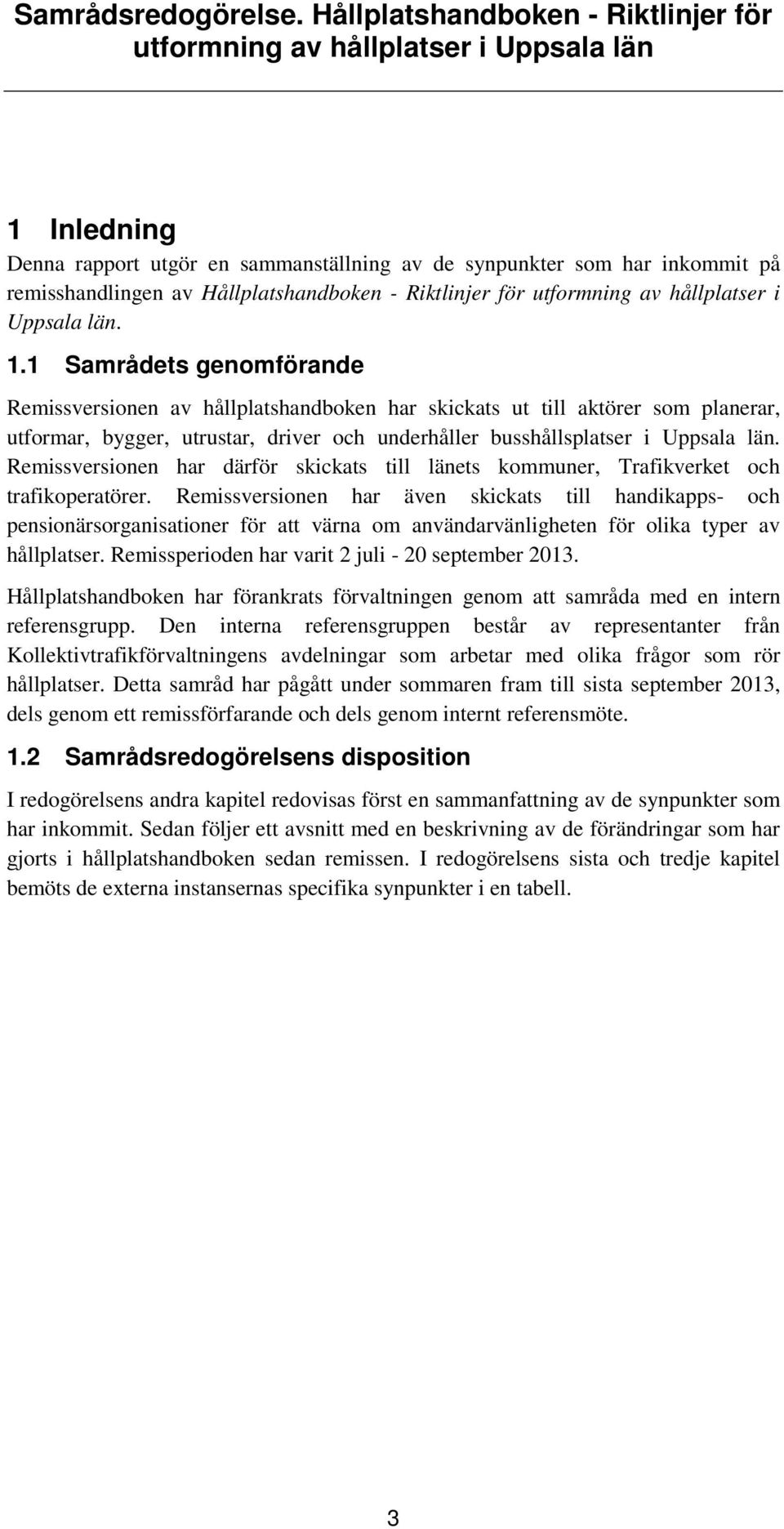 Remissversionen har därför skickats till länets kommuner, Trafikverket och trafikoperatörer.