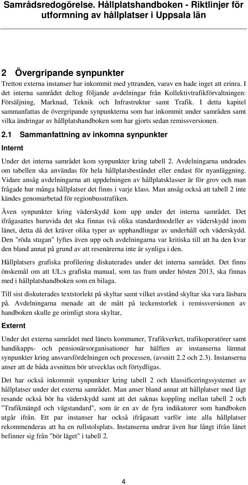 I detta kapitel sammanfattas de övergripande synpunkterna som har inkommit under samråden samt vilka ändringar av hållplatshandboken som har gjorts sedan remissversionen. 2.