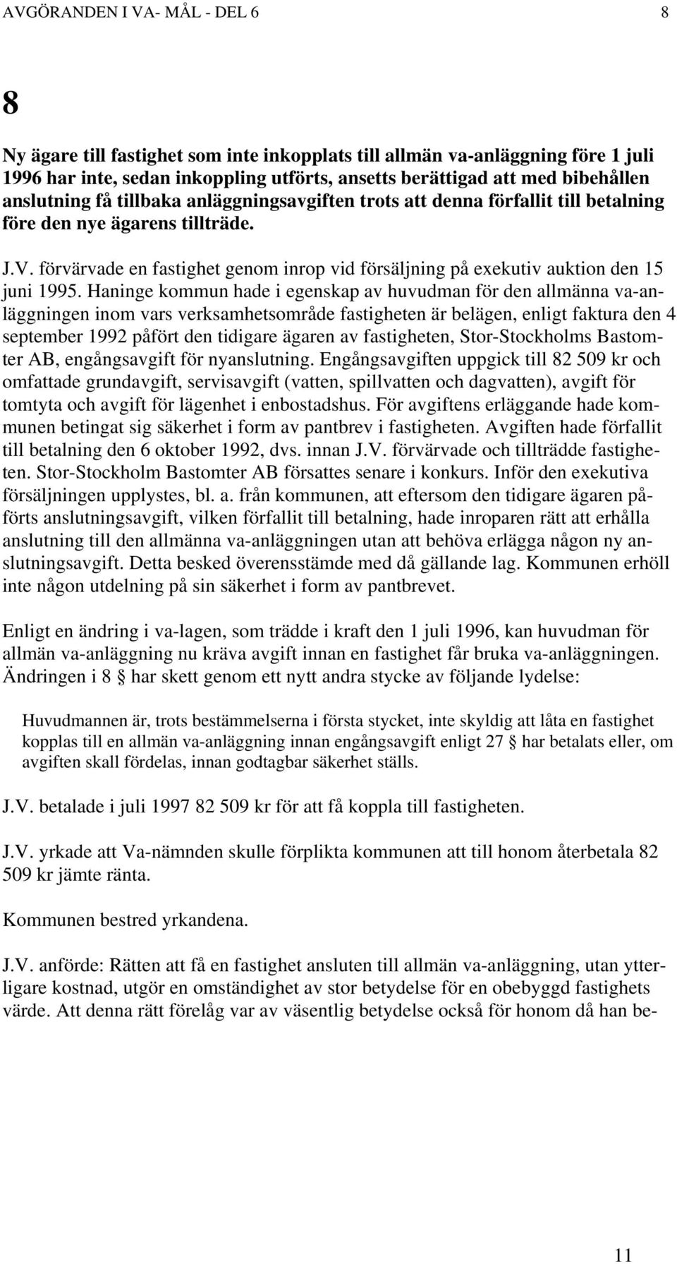 Haninge kommun hade i egenskap av huvudman för den allmänna va-anläggningen inom vars verksamhetsområde fastigheten är belägen, enligt faktura den 4 september 1992 påfört den tidigare ägaren av