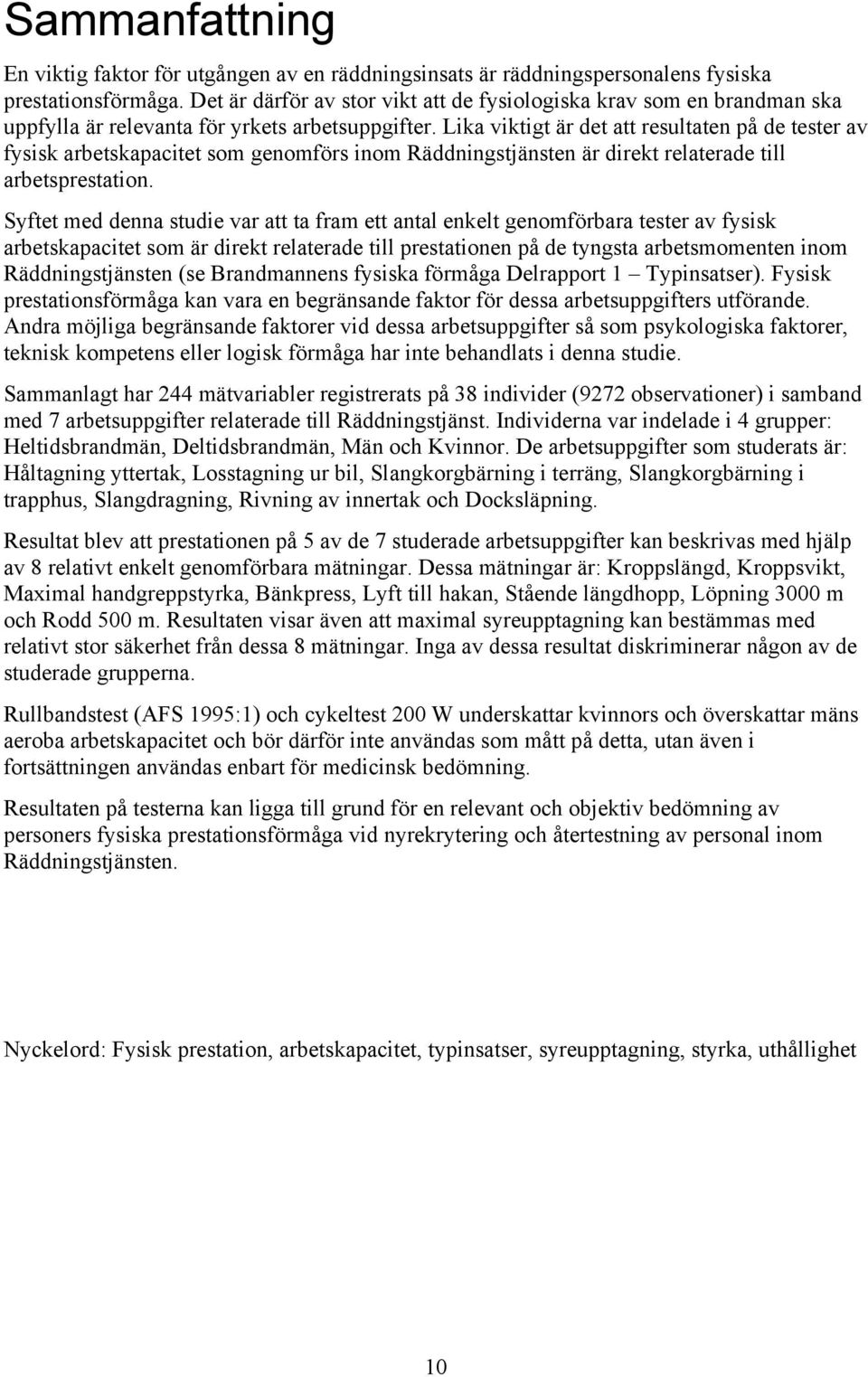 Lika viktigt är det att resultaten på de tester av fysisk arbetskapacitet som genomförs inom Räddningstjänsten är direkt relaterade till arbetsprestation.