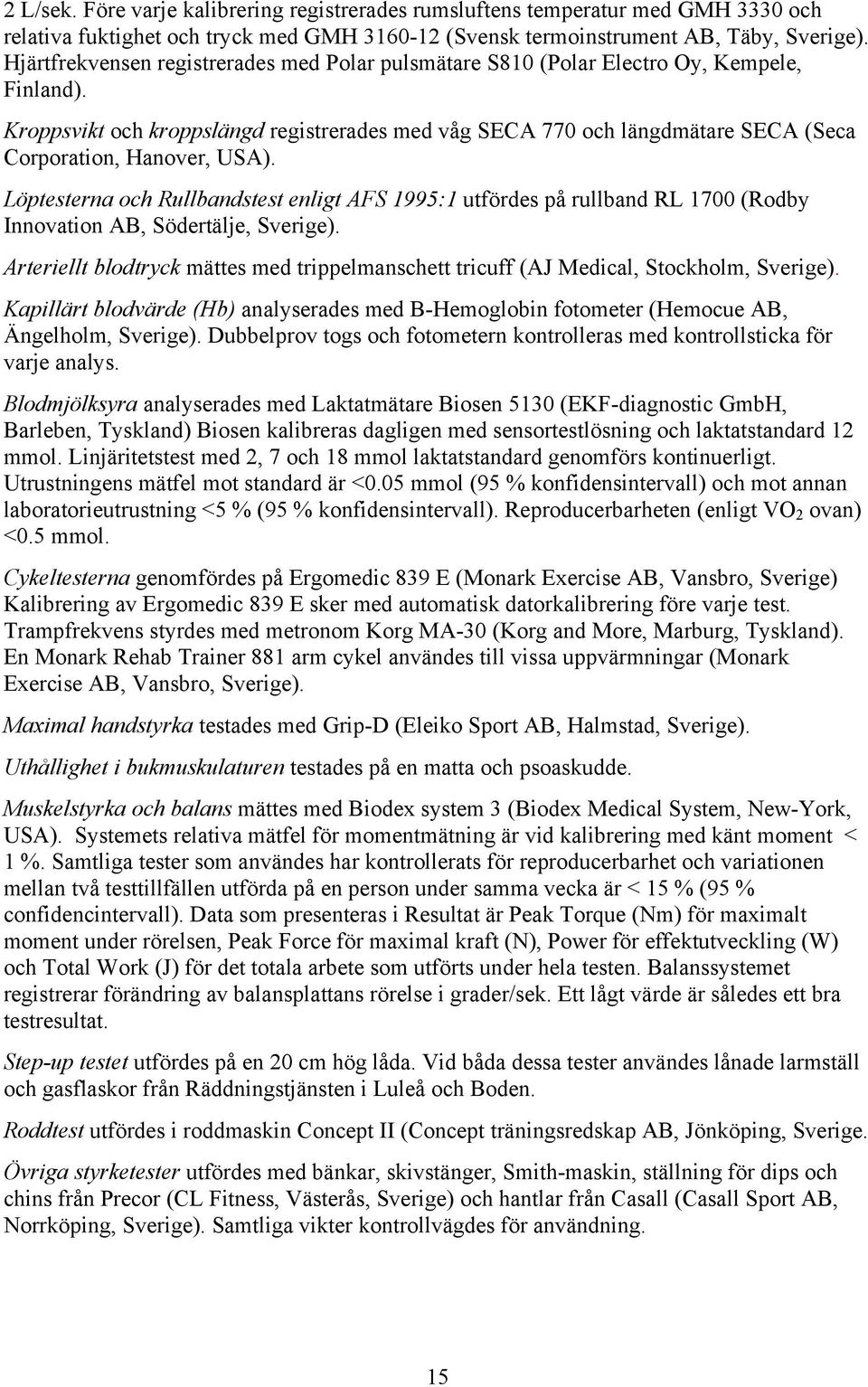 Kroppsvikt och kroppslängd registrerades med våg SECA 770 och längdmätare SECA (Seca Corporation, Hanover, USA).