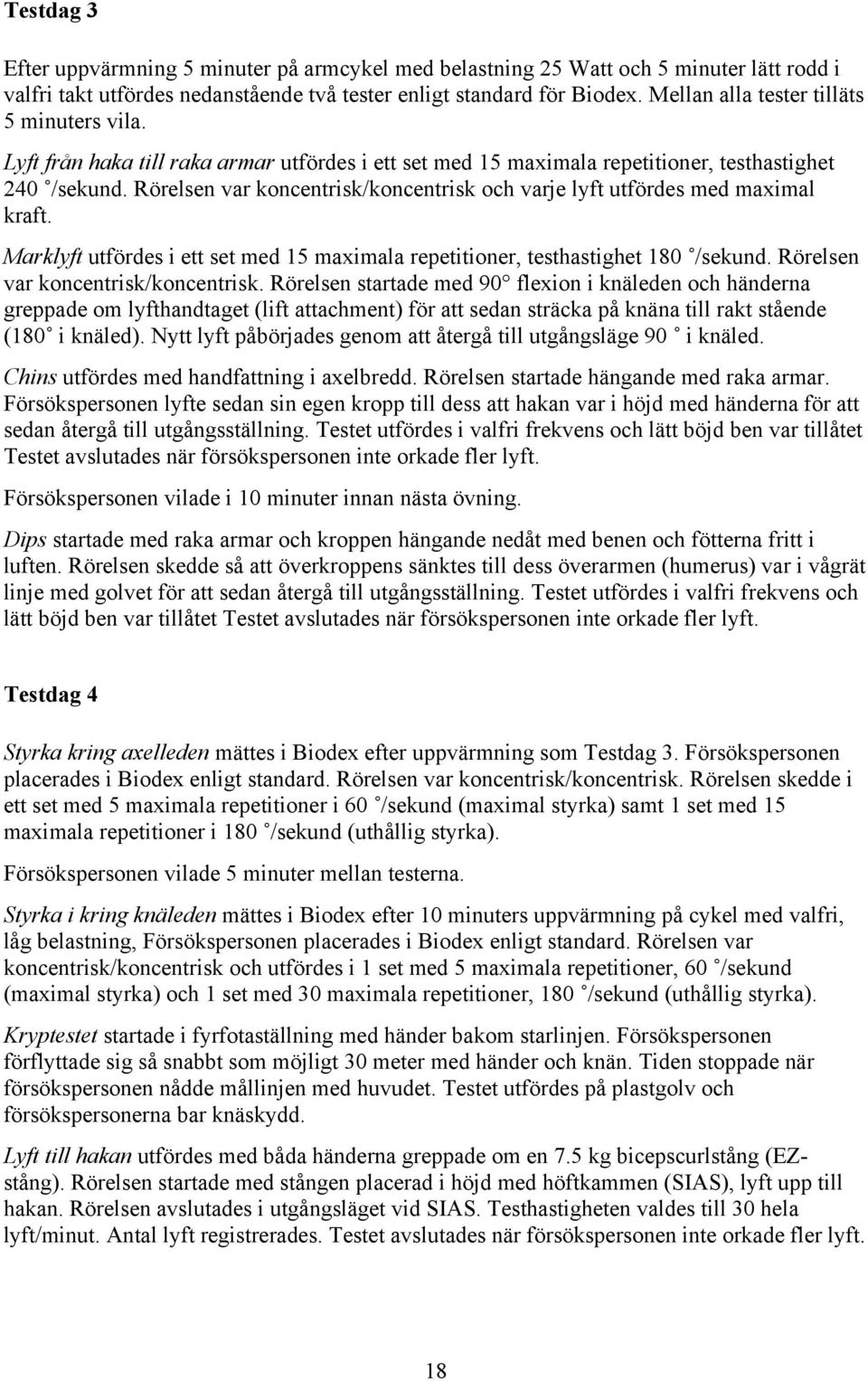 Rörelsen var koncentrisk/koncentrisk och varje lyft utfördes med maximal kraft. Marklyft utfördes i ett set med 15 maximala repetitioner, testhastighet 180 /sekund.
