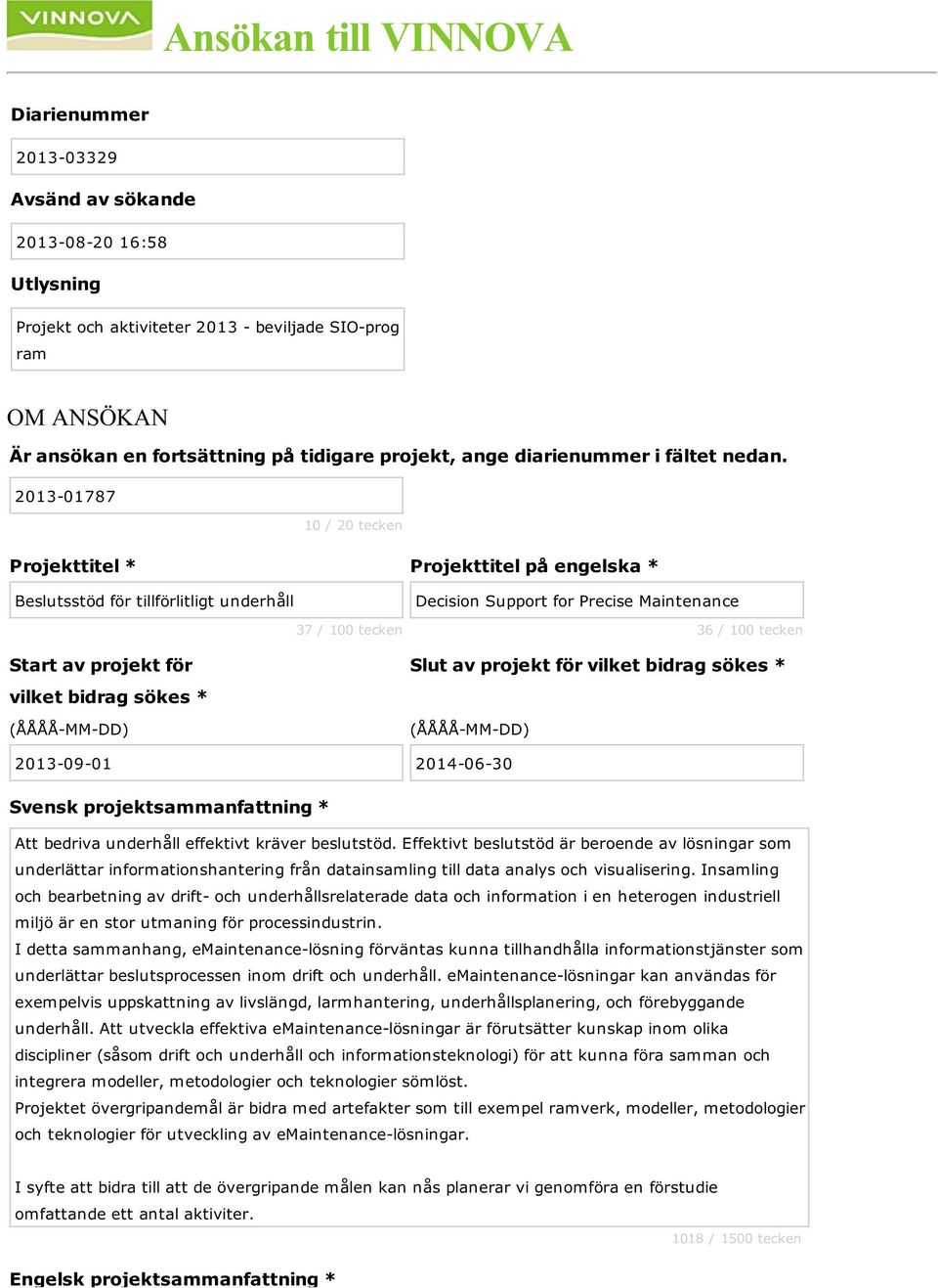 2013-01787 10 / 20 tecken Projekttitel * Projekttitel på engelska * Beslutsstöd för tillförlitligt underhåll 37 / 100 tecken Start av projekt för vilket bidrag sökes * (ÅÅÅÅ-MM-DD) Decision Support