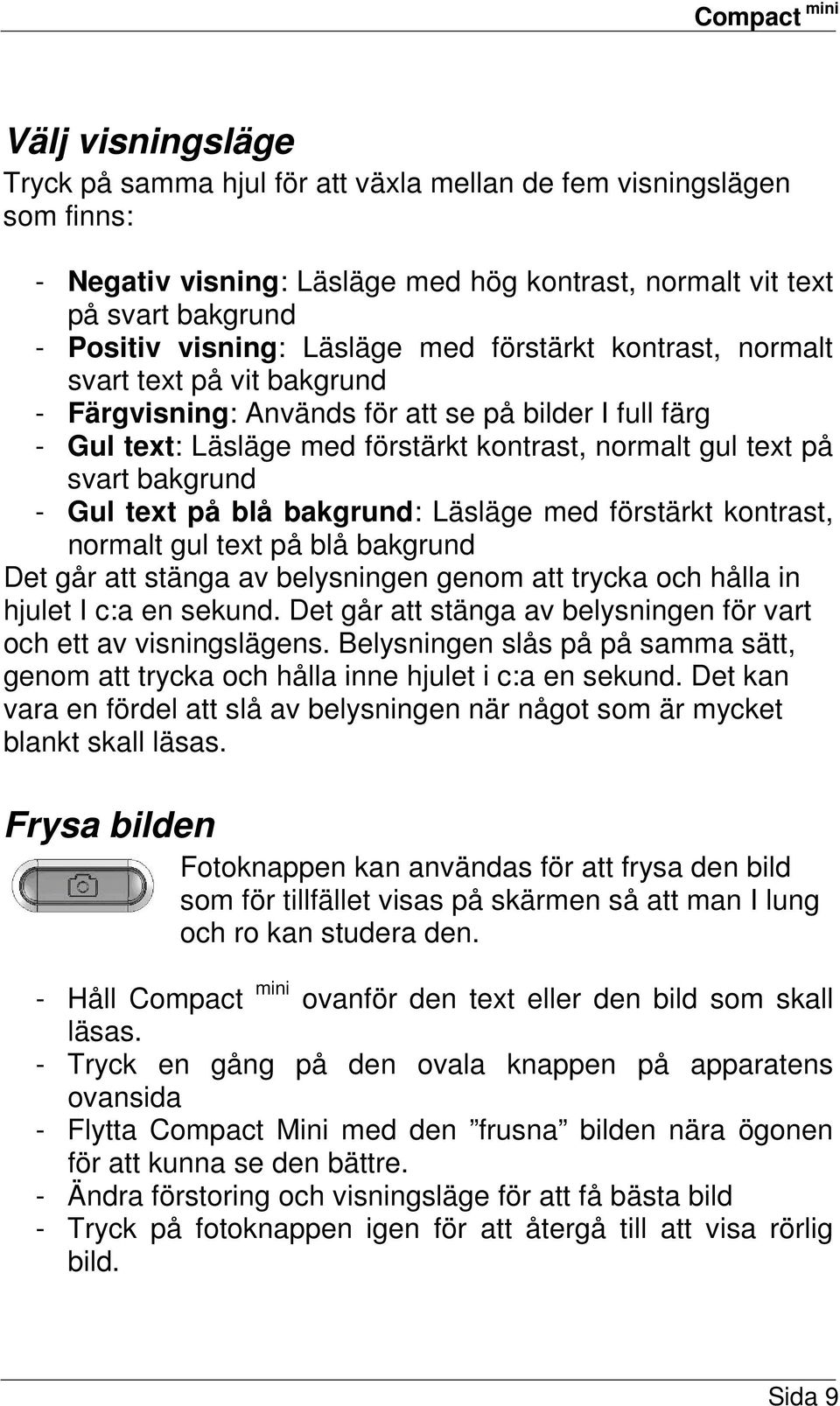 text på blå bakgrund: Läsläge med förstärkt kontrast, normalt gul text på blå bakgrund Det går att stänga av belysningen genom att trycka och hålla in hjulet I c:a en sekund.