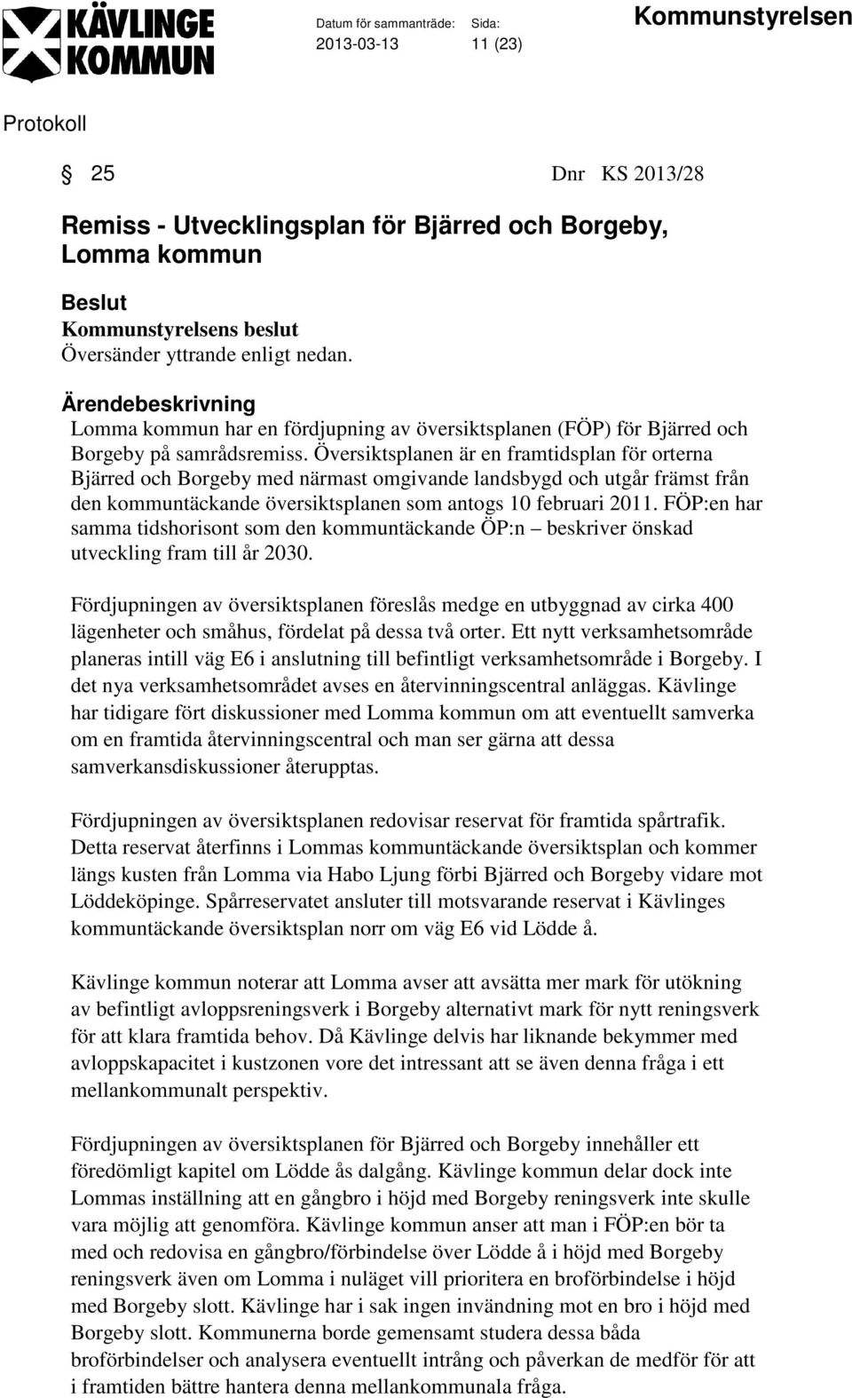 Översiktsplanen är en framtidsplan för orterna Bjärred och Borgeby med närmast omgivande landsbygd och utgår främst från den kommuntäckande översiktsplanen som antogs 10 februari 2011.