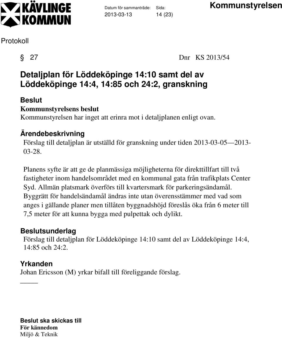 Planens syfte är att ge de planmässiga möjligheterna för direkttillfart till två fastigheter inom handelsområdet med en kommunal gata från trafikplats Center Syd.